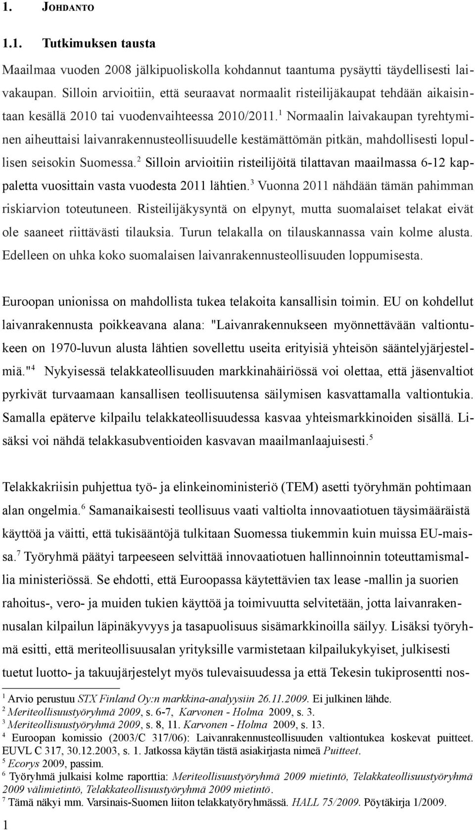 1 Normaalin laivakaupan tyrehtyminen aiheuttaisi laivanrakennusteollisuudelle kestämättömän pitkän, mahdollisesti lopullisen seisokin Suomessa.