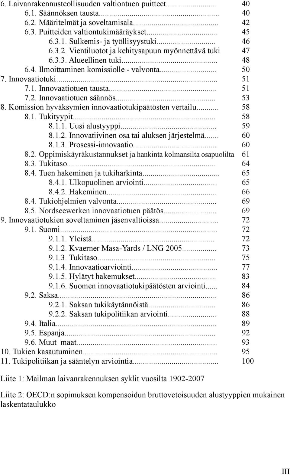 .. 53 8. Komission hyväksymien innovaatiotukipäätösten vertailu... 58 8.1. Tukityypit... 58 8.1.1. Uusi alustyyppi... 59 8.1.2. Innovatiivinen osa tai aluksen järjestelmä... 60 8.1.3. Prosessi-innovaatio.