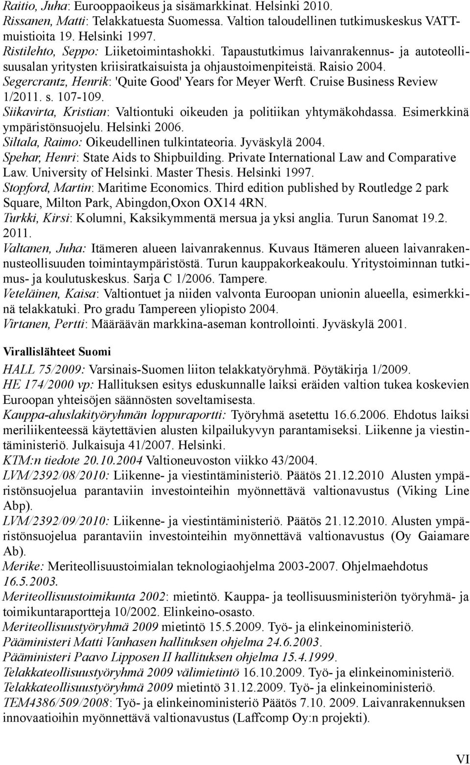 Segercrantz, Henrik: 'Quite Good' Years for Meyer Werft. Cruise Business Review 1/2011. s. 107-109. Siikavirta, Kristian: Valtiontuki oikeuden ja politiikan yhtymäkohdassa.