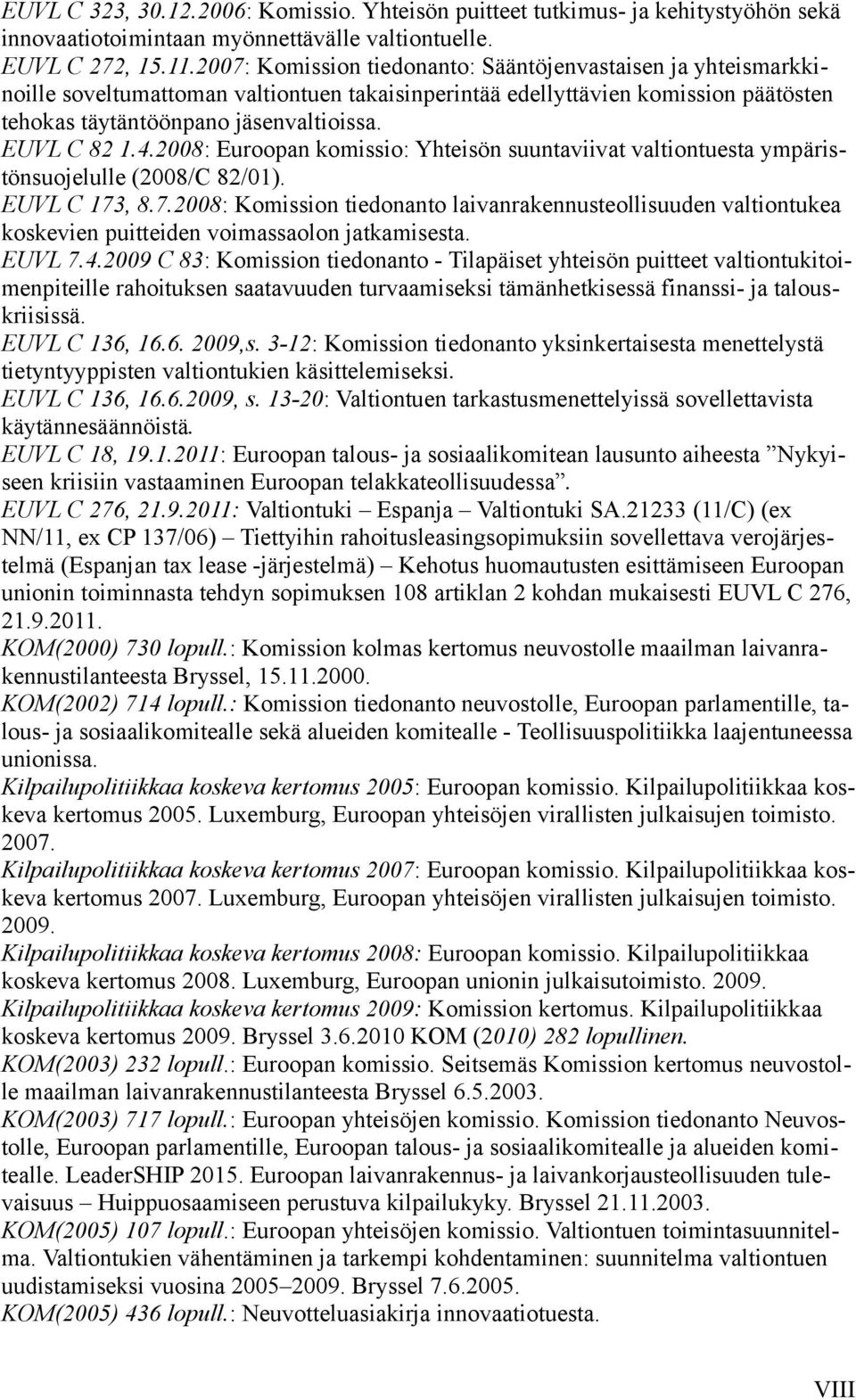 4.2008: Euroopan komissio: Yhteisön suuntaviivat valtiontuesta ympäristönsuojelulle (2008/C 82/01). EUVL C 173