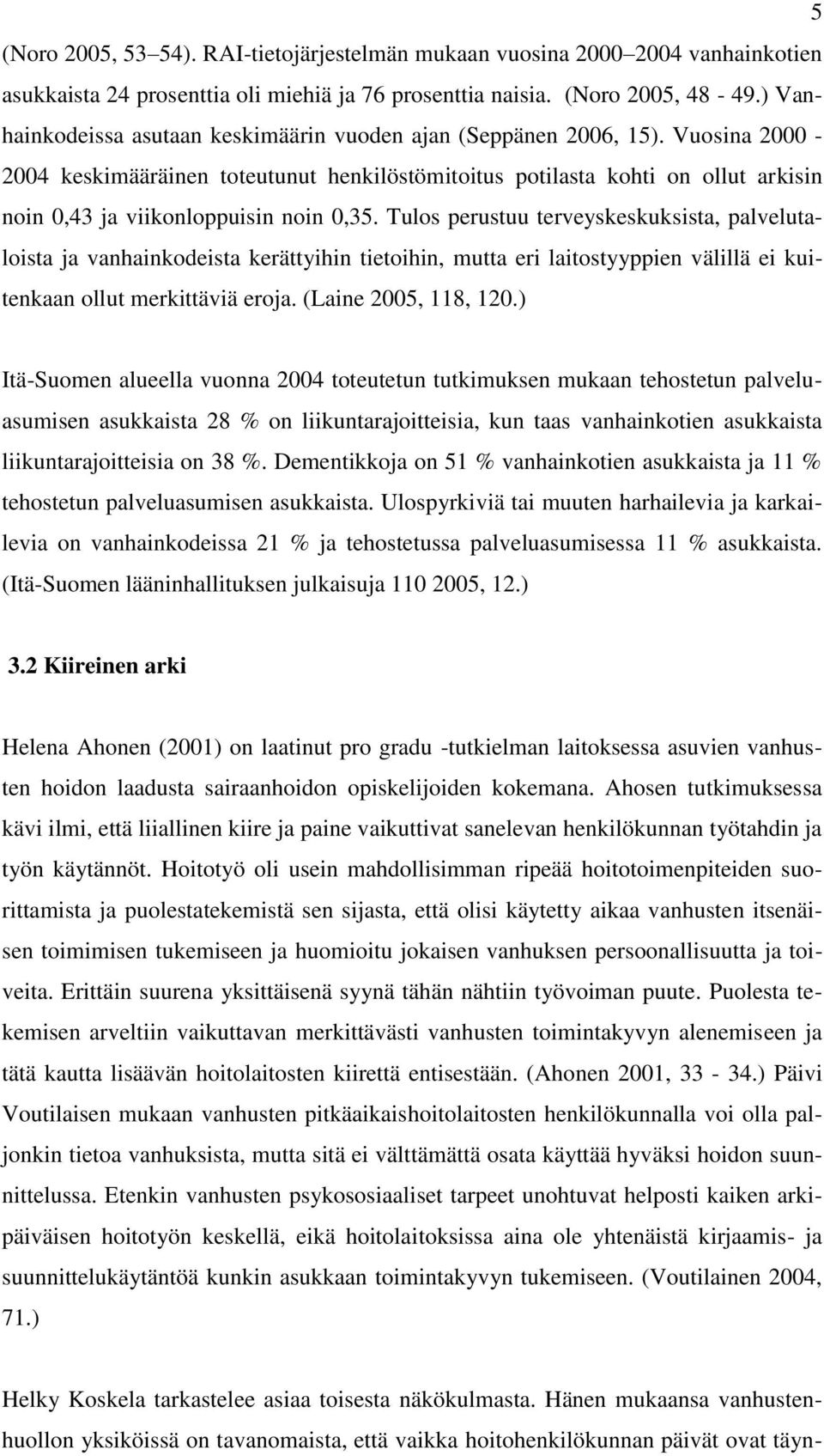 Vuosina 2000-2004 keskimääräinen toteutunut henkilöstömitoitus potilasta kohti on ollut arkisin noin 0,43 ja viikonloppuisin noin 0,35.