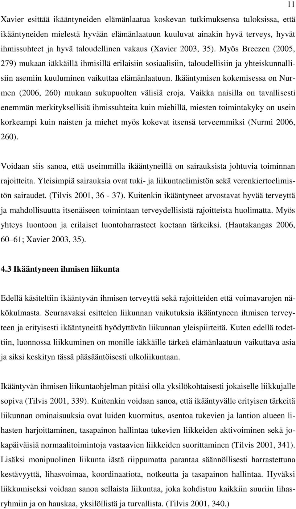 Ikääntymisen kokemisessa on Nurmen (2006, 260) mukaan sukupuolten välisiä eroja.