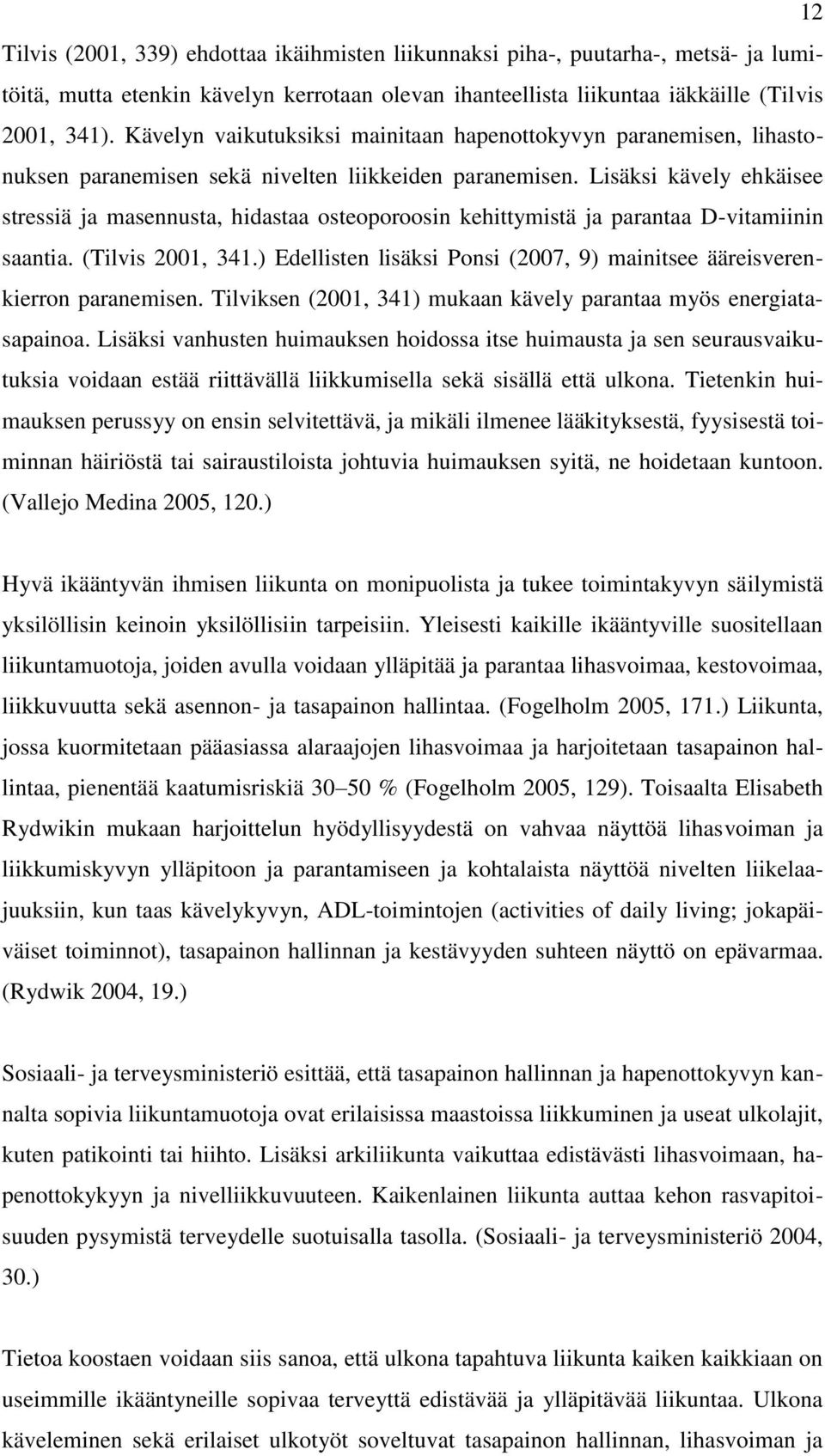 Lisäksi kävely ehkäisee stressiä ja masennusta, hidastaa osteoporoosin kehittymistä ja parantaa D-vitamiinin saantia. (Tilvis 2001, 341.