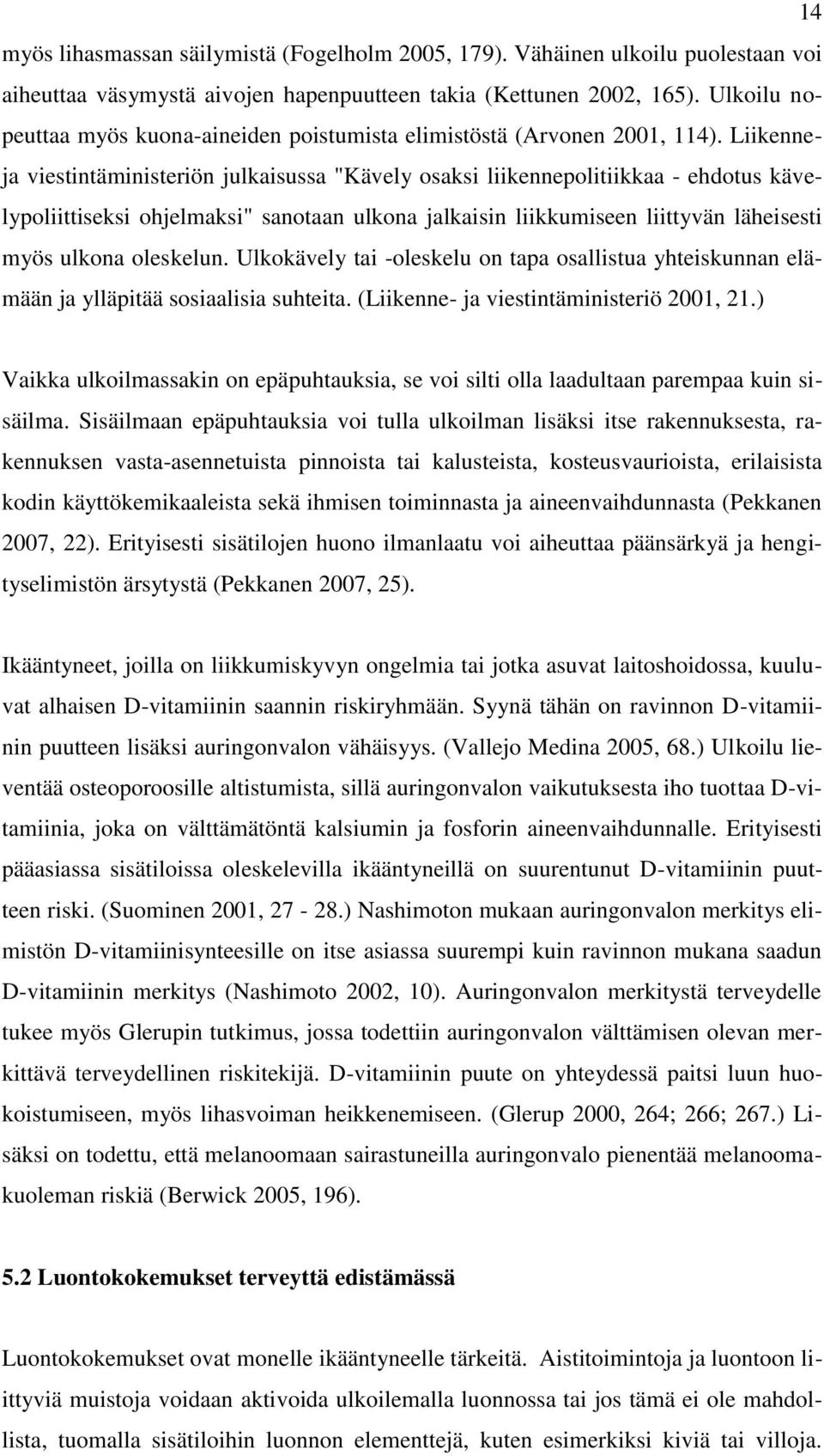 Liikenneja viestintäministeriön julkaisussa "Kävely osaksi liikennepolitiikkaa - ehdotus kävelypoliittiseksi ohjelmaksi" sanotaan ulkona jalkaisin liikkumiseen liittyvän läheisesti myös ulkona