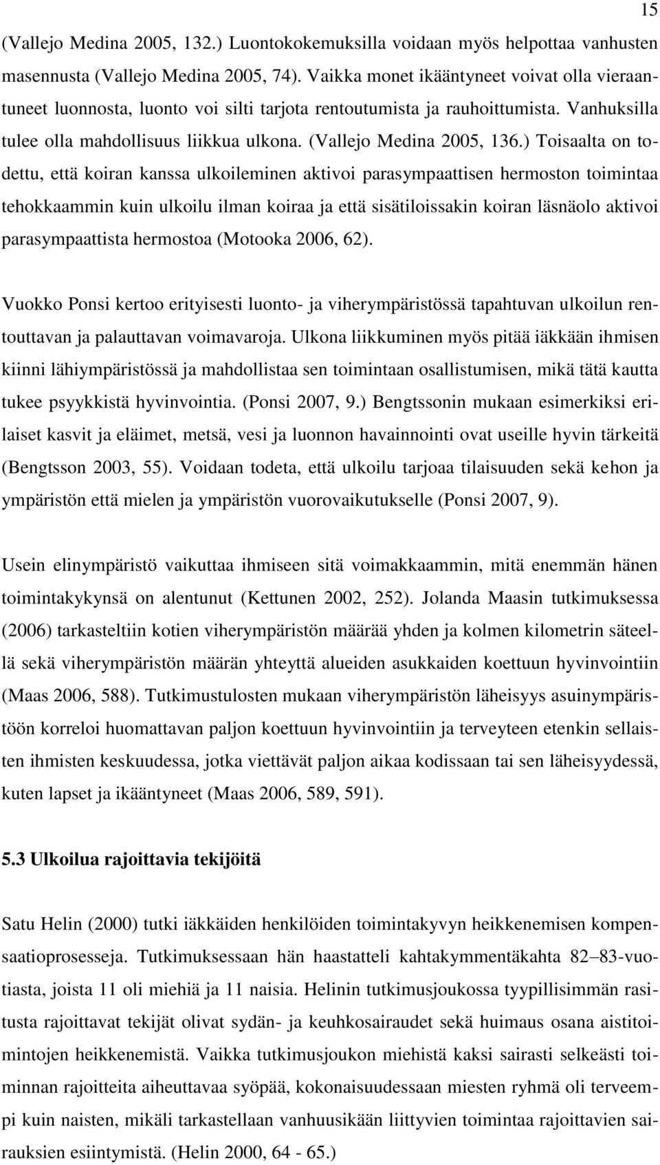 ) Toisaalta on todettu, että koiran kanssa ulkoileminen aktivoi parasympaattisen hermoston toimintaa tehokkaammin kuin ulkoilu ilman koiraa ja että sisätiloissakin koiran läsnäolo aktivoi