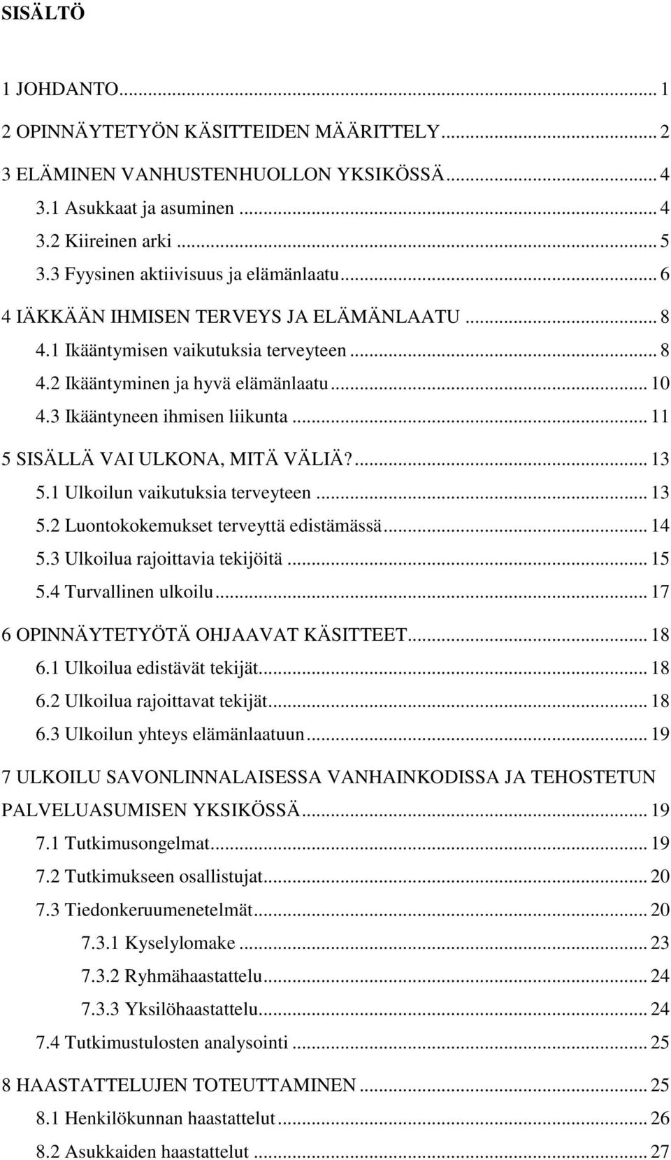 3 Ikääntyneen ihmisen liikunta... 11 5 SISÄLLÄ VAI ULKONA, MITÄ VÄLIÄ?... 13 5.1 Ulkoilun vaikutuksia terveyteen... 13 5.2 Luontokokemukset terveyttä edistämässä... 14 5.