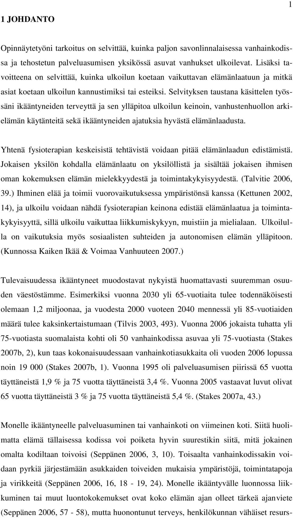 Selvityksen taustana käsittelen työssäni ikääntyneiden terveyttä ja sen ylläpitoa ulkoilun keinoin, vanhustenhuollon arkielämän käytänteitä sekä ikääntyneiden ajatuksia hyvästä elämänlaadusta.