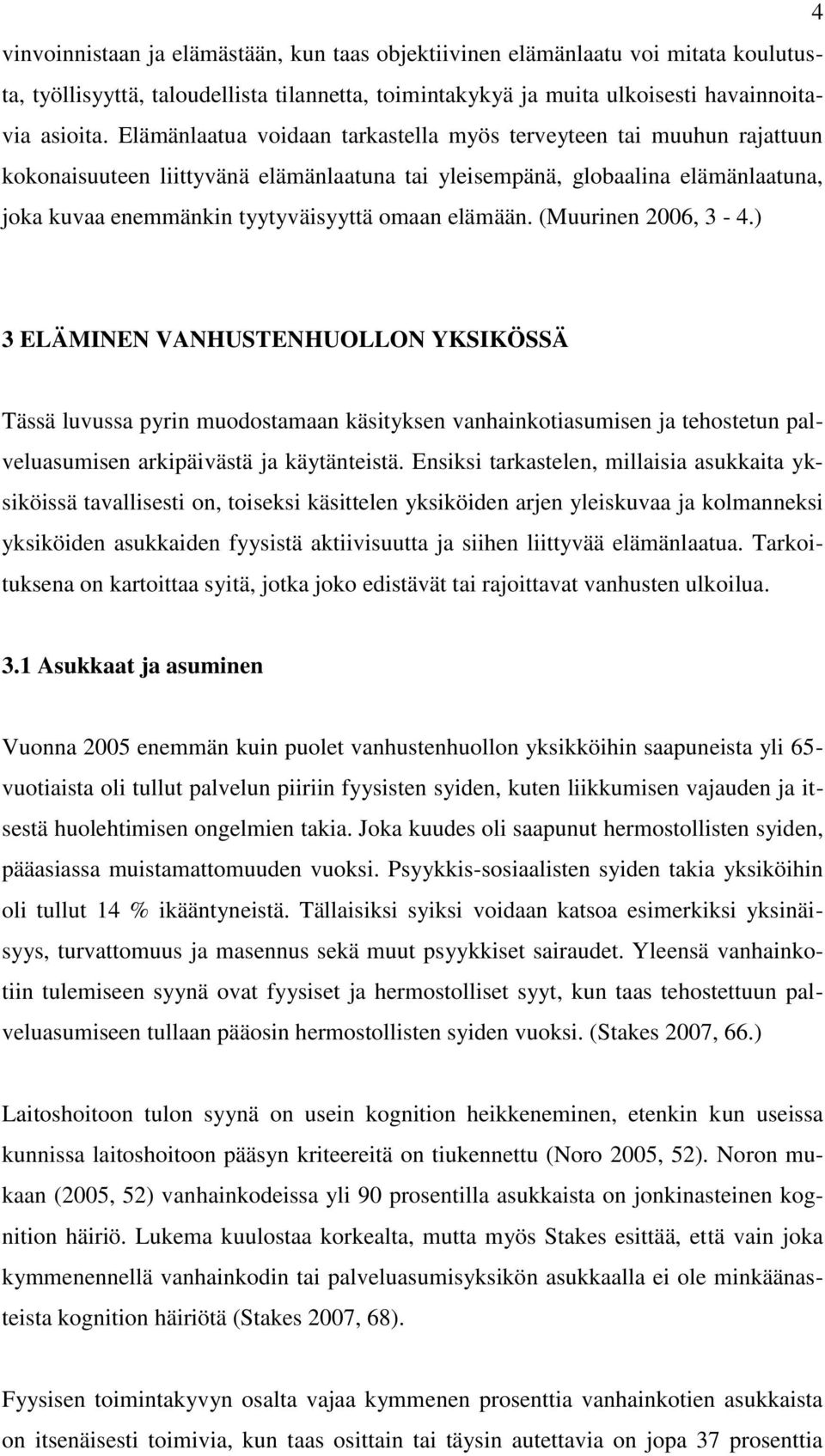 elämään. (Muurinen 2006, 3-4.) 3 ELÄMINEN VANHUSTENHUOLLON YKSIKÖSSÄ Tässä luvussa pyrin muodostamaan käsityksen vanhainkotiasumisen ja tehostetun palveluasumisen arkipäivästä ja käytänteistä.