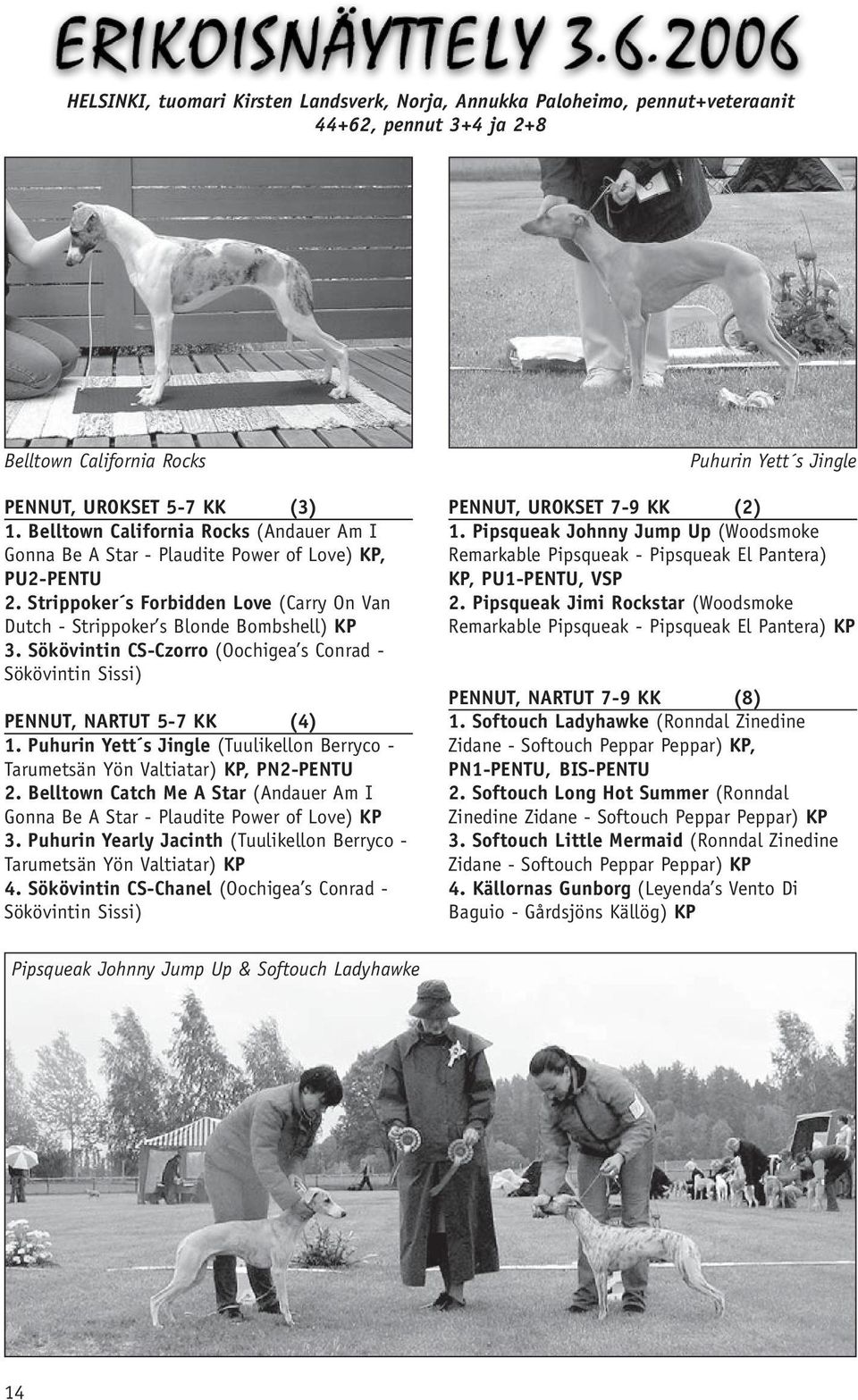 Sökövintin CS-Czorro (Oochigea s Conrad - Sökövintin Sissi) PENNUT, NARTUT 5-7 KK (4) 1. Puhurin Yett s Jingle (Tuulikellon Berryco - Tarumetsän Yön Valtiatar) KP, PN2-PENTU 2.