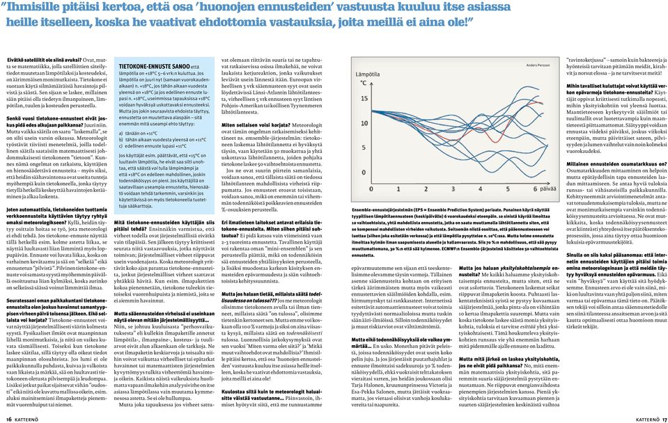 Tietokone ei suoraan käytä silmämääräisiä havaintoja pilvistä ja säästä. Sen sijaan se laskee, millainen sään pitäisi olla tiedetyn ilmanpaineen, lämpötilan, tuulen ja kosteuden perusteella.