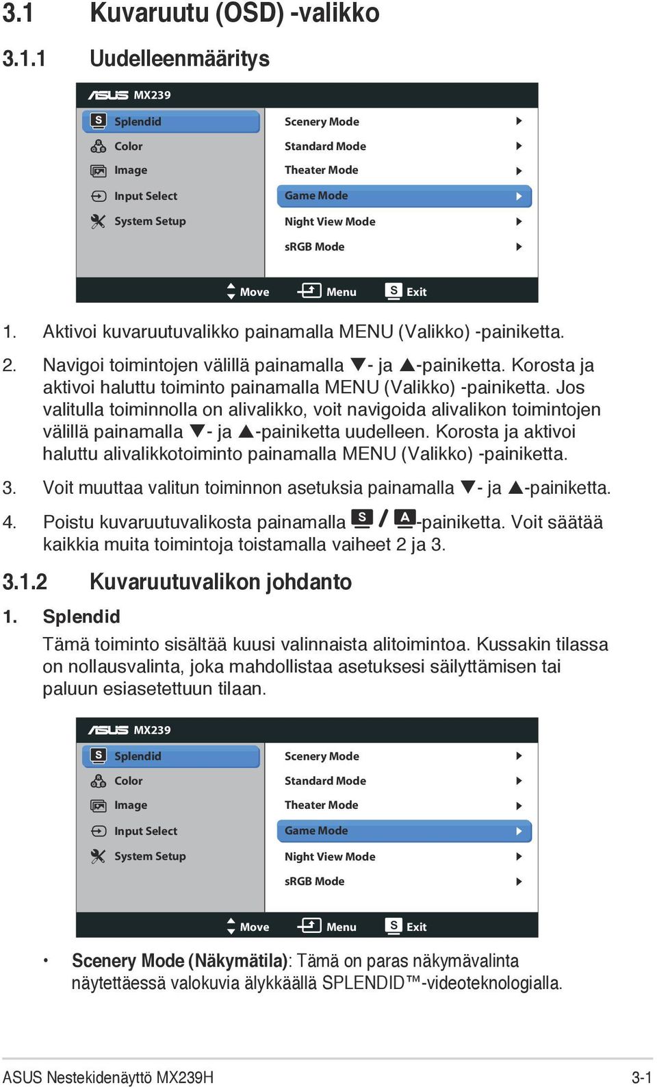 Jos valitulla toiminnolla on alivalikko, voit navigoida alivalikon toimintojen välillä painamalla - ja -painiketta uudelleen.