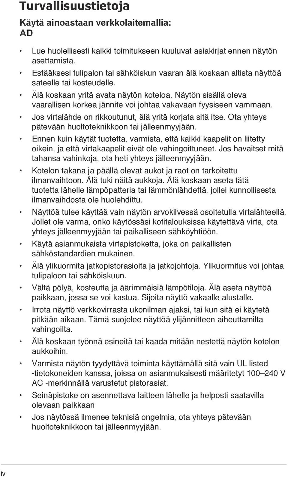 Näytön sisällä oleva vaarallisen korkea jännite voi johtaa vakavaan fyysiseen vammaan. Jos virtalähde on rikkoutunut, älä yritä korjata sitä itse.