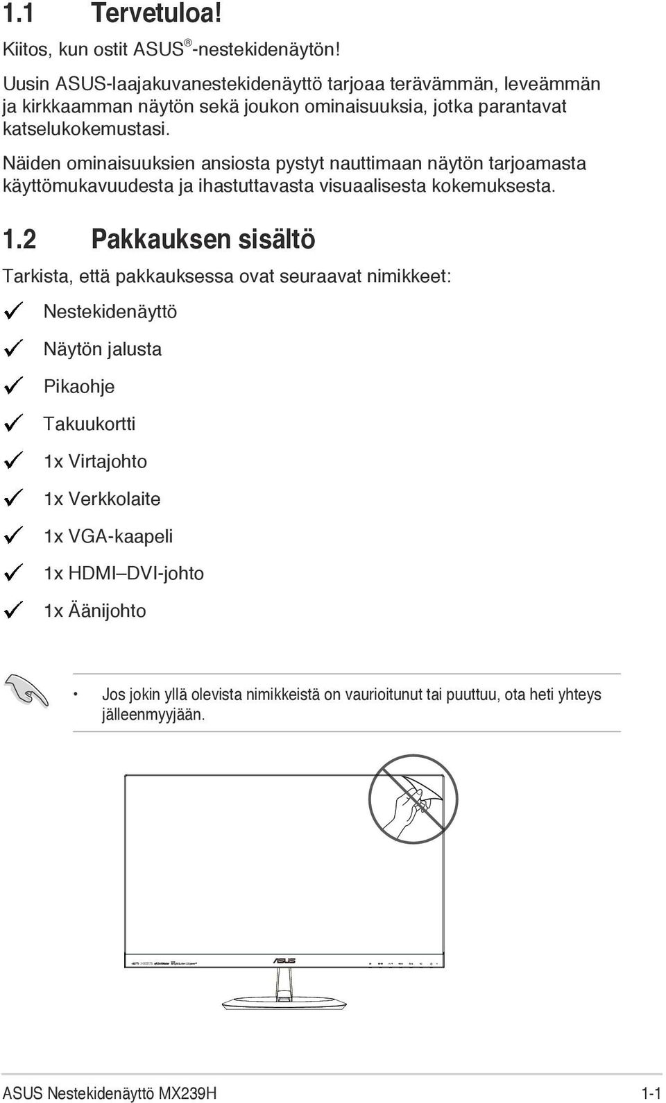 Näiden ominaisuuksien ansiosta pystyt nauttimaan näytön tarjoamasta käyttömukavuudesta ja ihastuttavasta visuaalisesta kokemuksesta. 1.