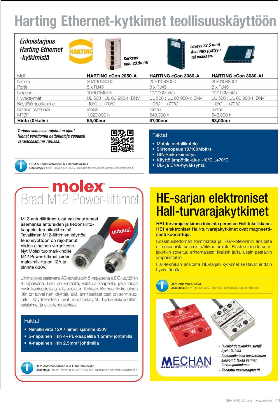 Hyväksynnät UL 508 ; UL 60 950-1; DNV UL 508 ; UL 60 950-1; DNV UL 508 ; UL 60 950-1; DNV Käyttölämpötila-alue -10 C... +70 C -10 C... +70 C -10 C... +70 C Kotelon materiaali metalli metalli metalli MTBF 1.