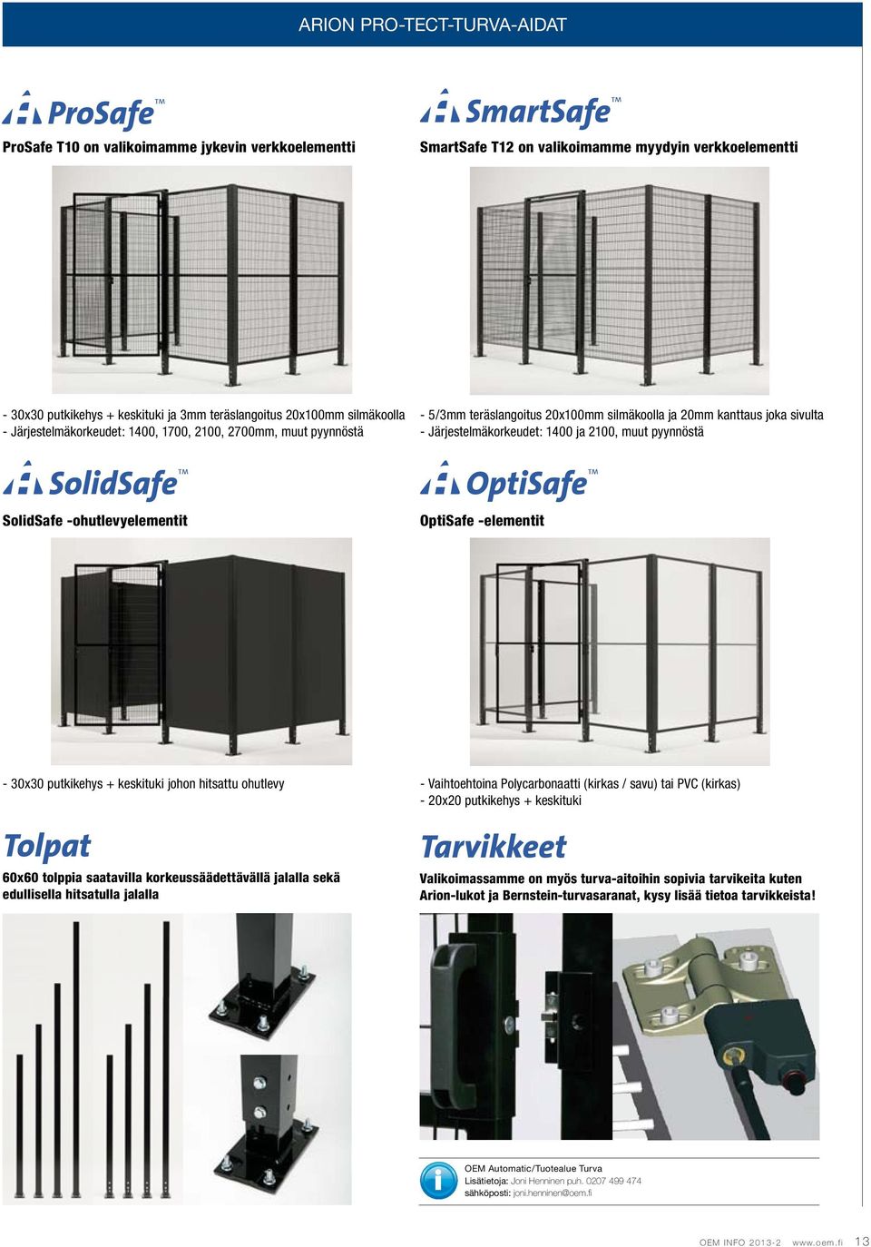 kanttaus joka sivulta - Järjestelmäkorkeudet: 1400 ja 2100, muut pyynnöstä OptiSafe OptiSafe -elementit - 30x30 putkikehys + keskituki johon hitsattu ohutlevy Tolpat 60x60 tolppia saatavilla