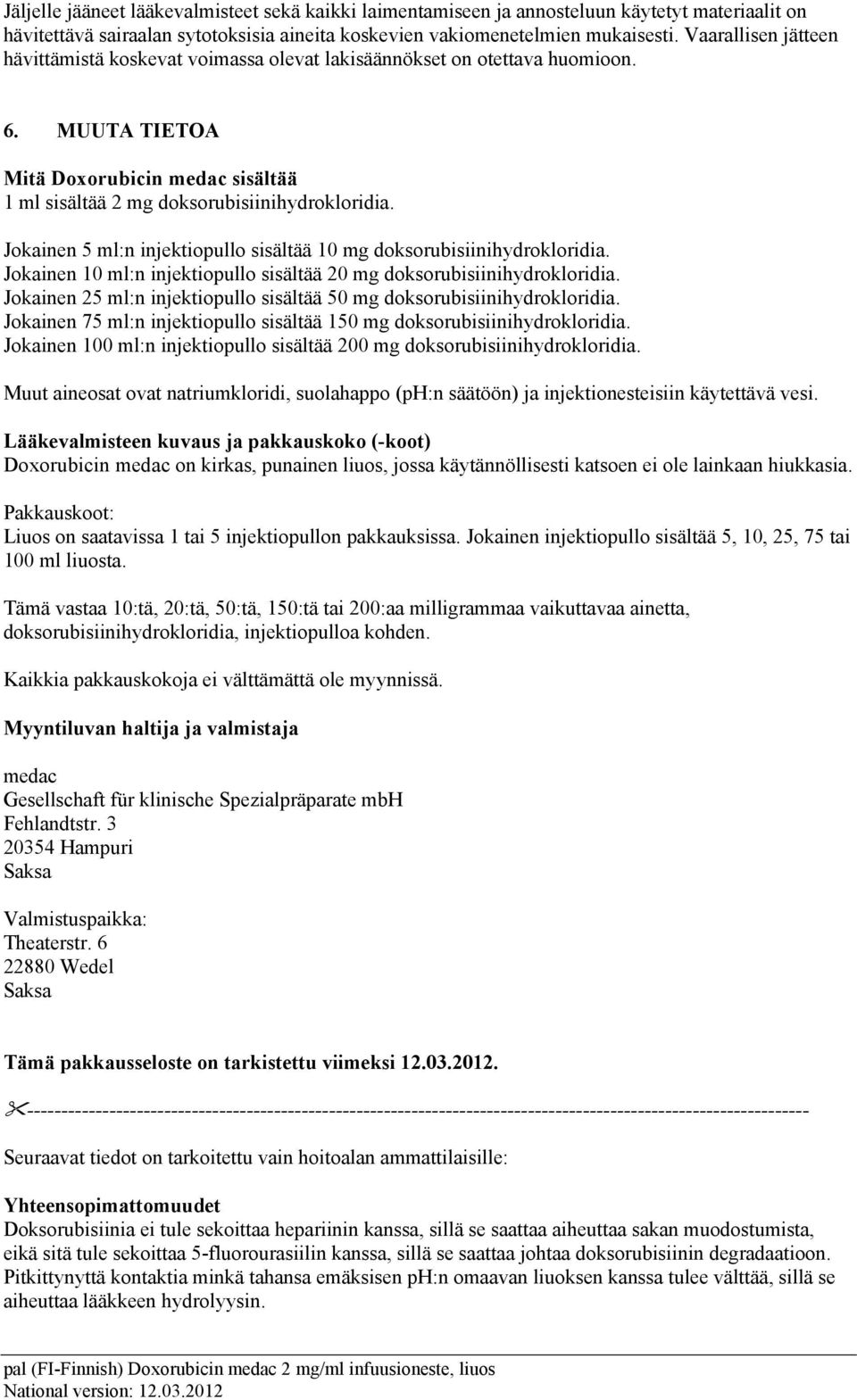 Jokainen 5 ml:n injektiopullo sisältää 10 mg doksorubisiinihydrokloridia. Jokainen 10 ml:n injektiopullo sisältää 20 mg doksorubisiinihydrokloridia.