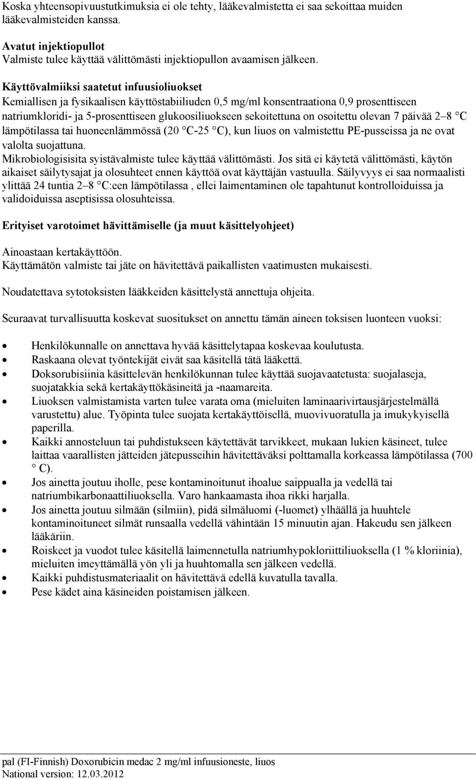 Käyttövalmiiksi saatetut infuusioliuokset Kemiallisen ja fysikaalisen käyttöstabiiliuden 0,5 mg/ml konsentraationa 0,9 prosenttiseen natriumkloridi- ja 5-prosenttiseen glukoosiliuokseen sekoitettuna