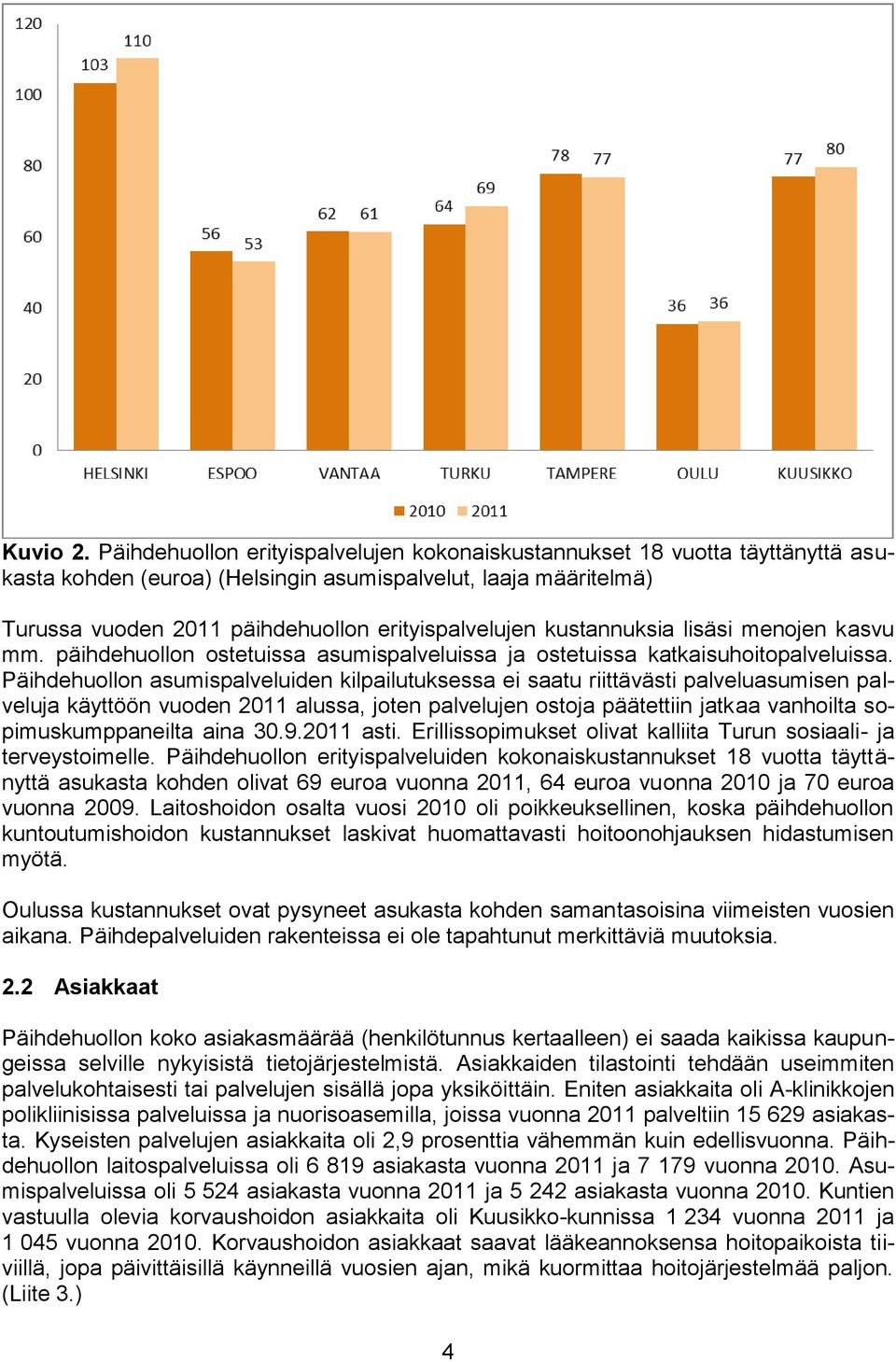 kustannuksia lisäsi menojen kasvu mm. päihdehuollon ostetuissa asumispalveluissa ja ostetuissa katkaisuhoitopalveluissa.