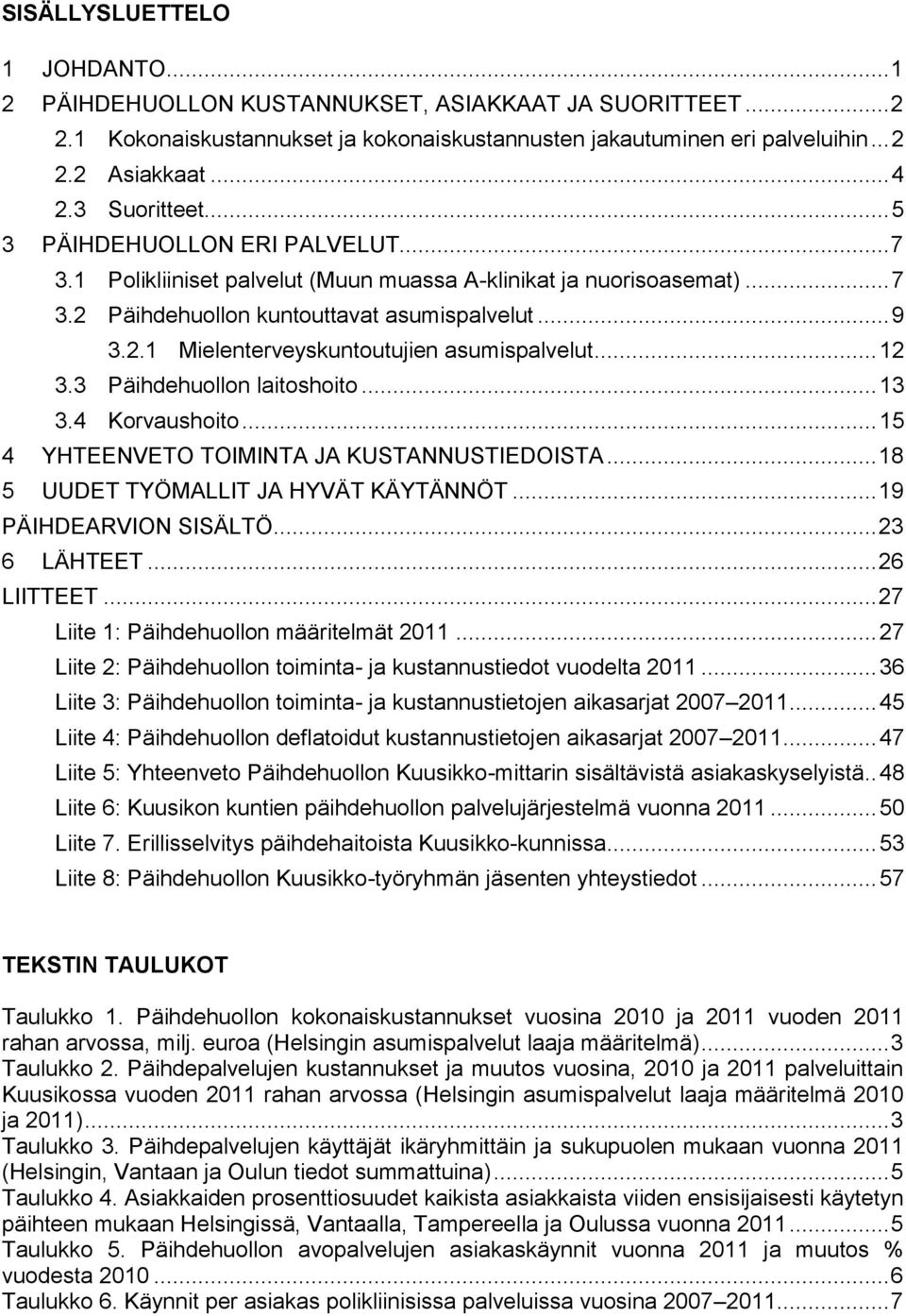 .. 12 3.3 Päihdehuollon laitoshoito... 13 3.4 Korvaushoito... 15 4 YHTEENVETO TOIMINTA JA KUSTANNUSTIEDOISTA... 18 5 UUDET TYÖMALLIT JA HYVÄT KÄYTÄNNÖT... 19 PÄIHDEARVION SISÄLTÖ... 23 6 LÄHTEET.