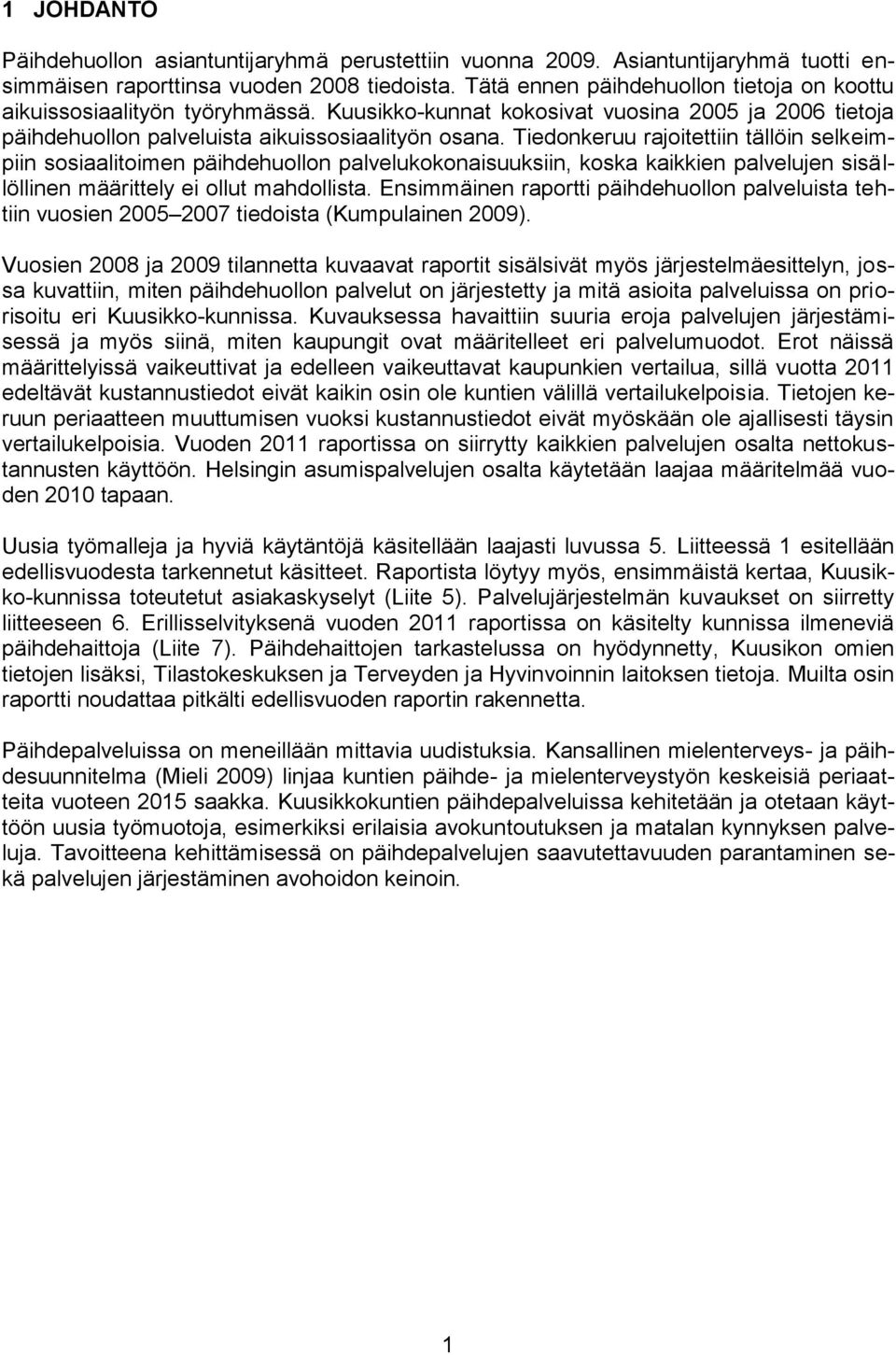 Tiedonkeruu rajoitettiin tällöin selkeimpiin sosiaalitoimen päihdehuollon palvelukokonaisuuksiin, koska kaikkien palvelujen sisällöllinen määrittely ei ollut mahdollista.