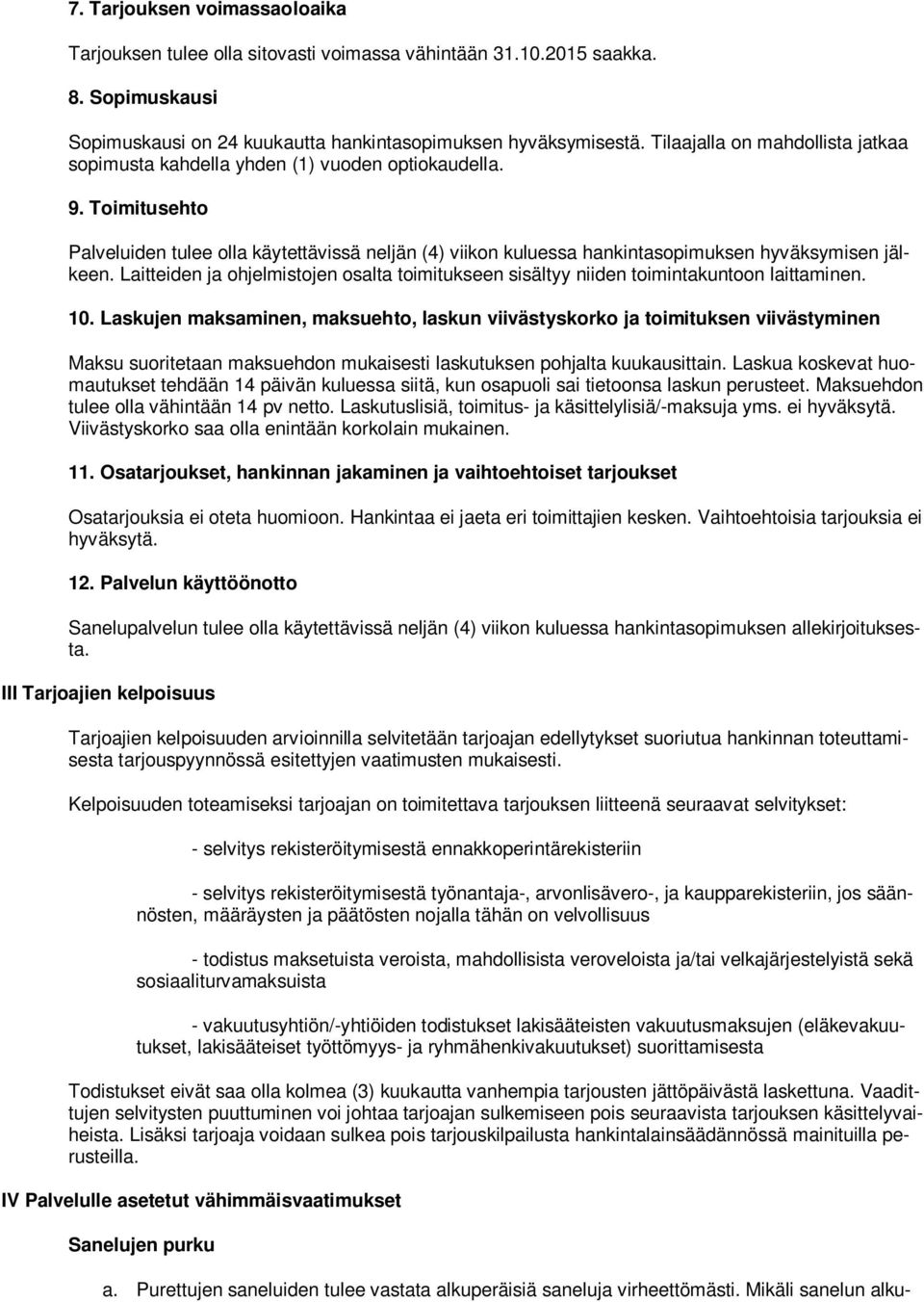 Toimitusehto Palveluiden tulee olla käytettävissä neljän (4) viikon kuluessa hankintasopimuksen hyväksymisen jälkeen.