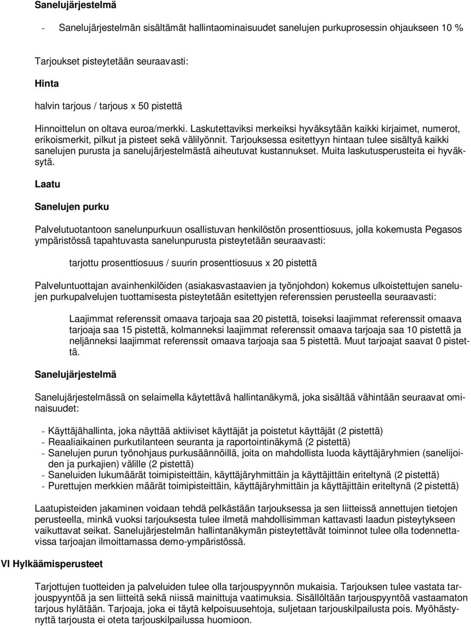 Tarjouksessa esitettyyn hintaan tulee sisältyä kaikki sanelujen purusta ja sanelujärjestelmästä aiheutuvat kustannukset. Muita laskutusperusteita ei hyväksytä.