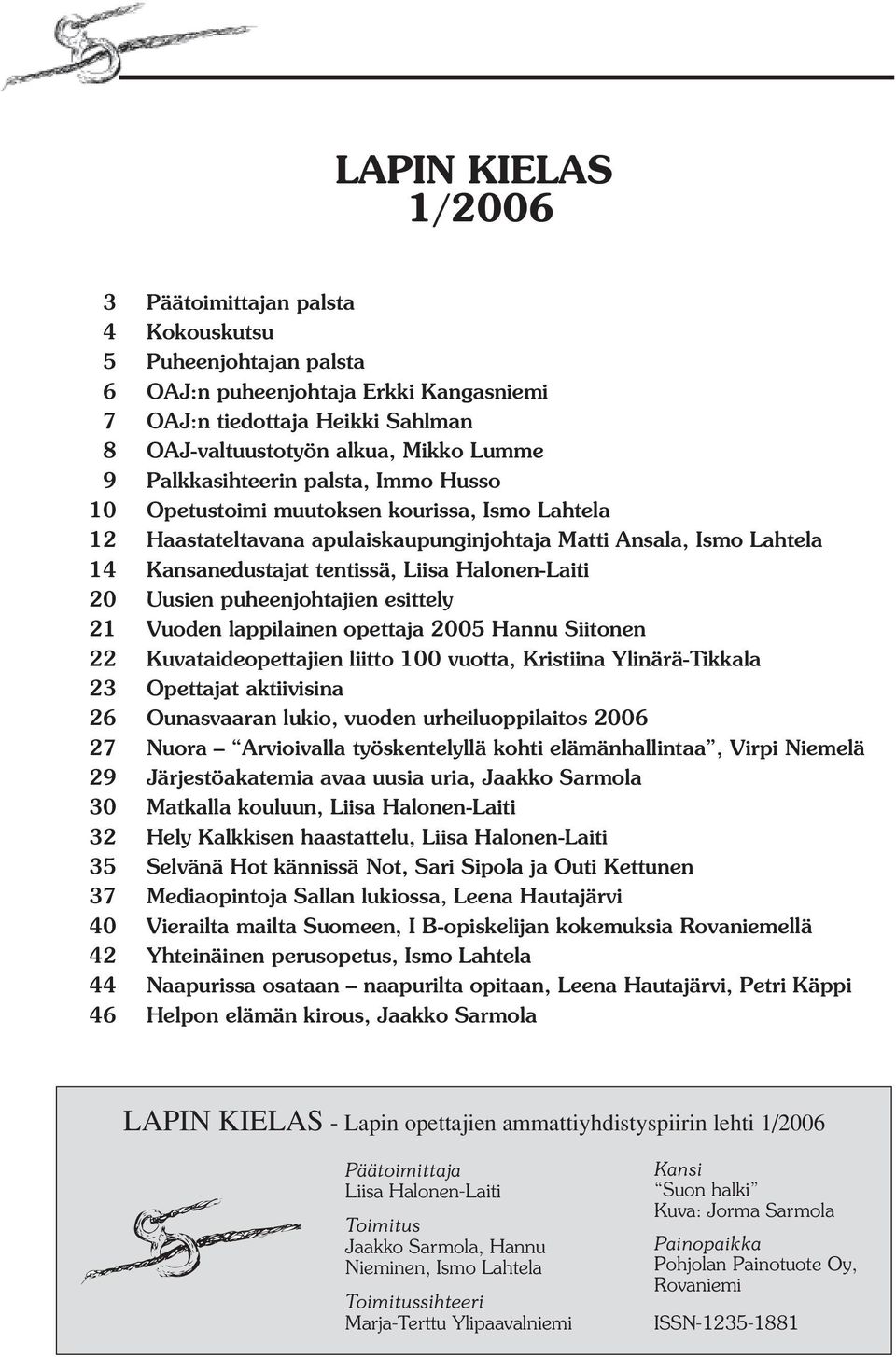 Halonen-Laiti 20 Uusien puheenjohtajien esittely 21 Vuoden lappilainen opettaja 2005 Hannu Siitonen 22 Kuvataideopettajien liitto 100 vuotta, Kristiina Ylinärä-Tikkala 23 Opettajat aktiivisina 26