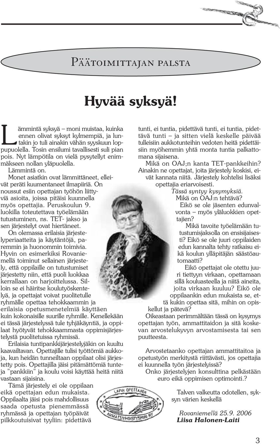 On noussut esiin opettajan työhön liittyviä asioita, joissa pitäisi kuunnella myös opettajia. Peruskoulun 9. luokilla toteutettava työelämään tutustuminen, ns.