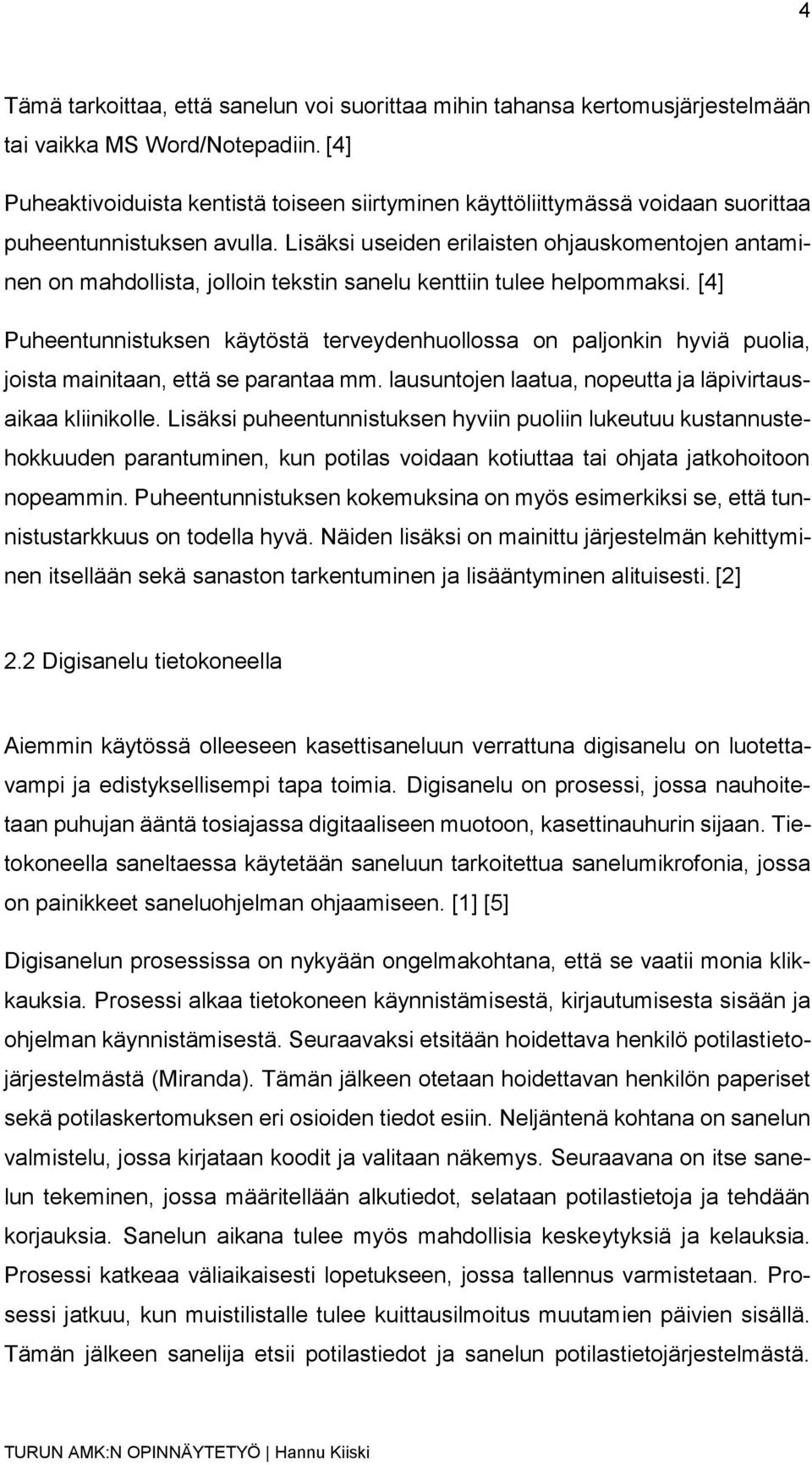 Lisäksi useiden erilaisten ohjauskomentojen antaminen on mahdollista, jolloin tekstin sanelu kenttiin tulee helpommaksi.