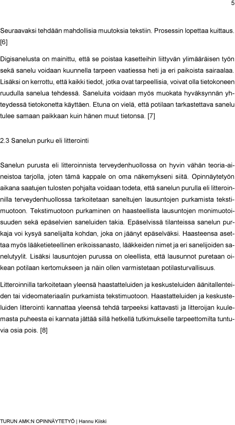 Lisäksi on kerrottu, että kaikki tiedot, jotka ovat tarpeellisia, voivat olla tietokoneen ruudulla sanelua tehdessä. Saneluita voidaan myös muokata hyväksynnän yhteydessä tietokonetta käyttäen.