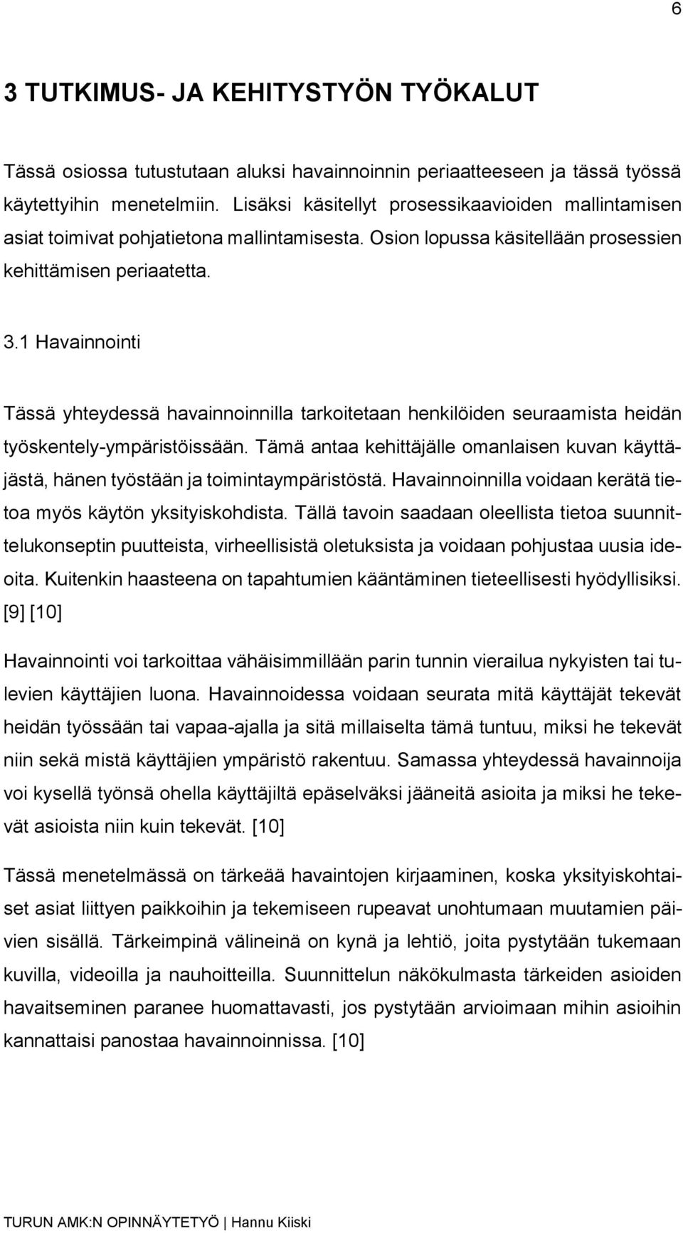 1 Havainnointi Tässä yhteydessä havainnoinnilla tarkoitetaan henkilöiden seuraamista heidän työskentely-ympäristöissään.