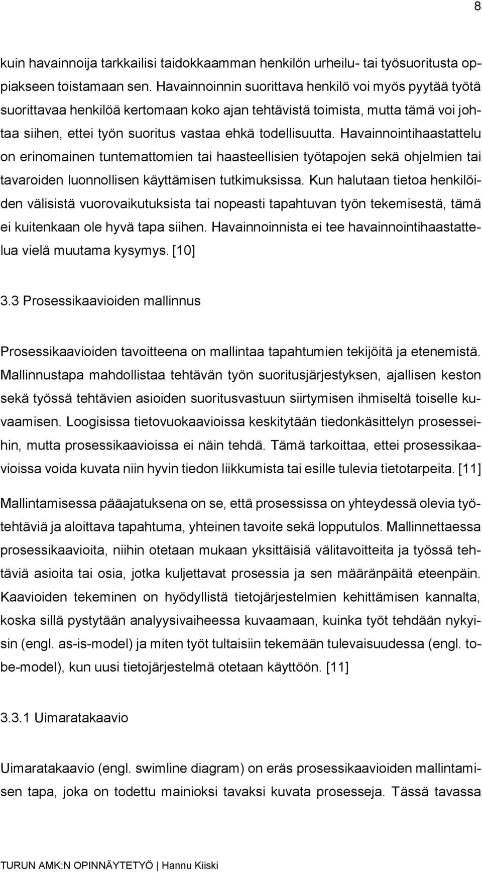 Havainnointihaastattelu on erinomainen tuntemattomien tai haasteellisien työtapojen sekä ohjelmien tai tavaroiden luonnollisen käyttämisen tutkimuksissa.