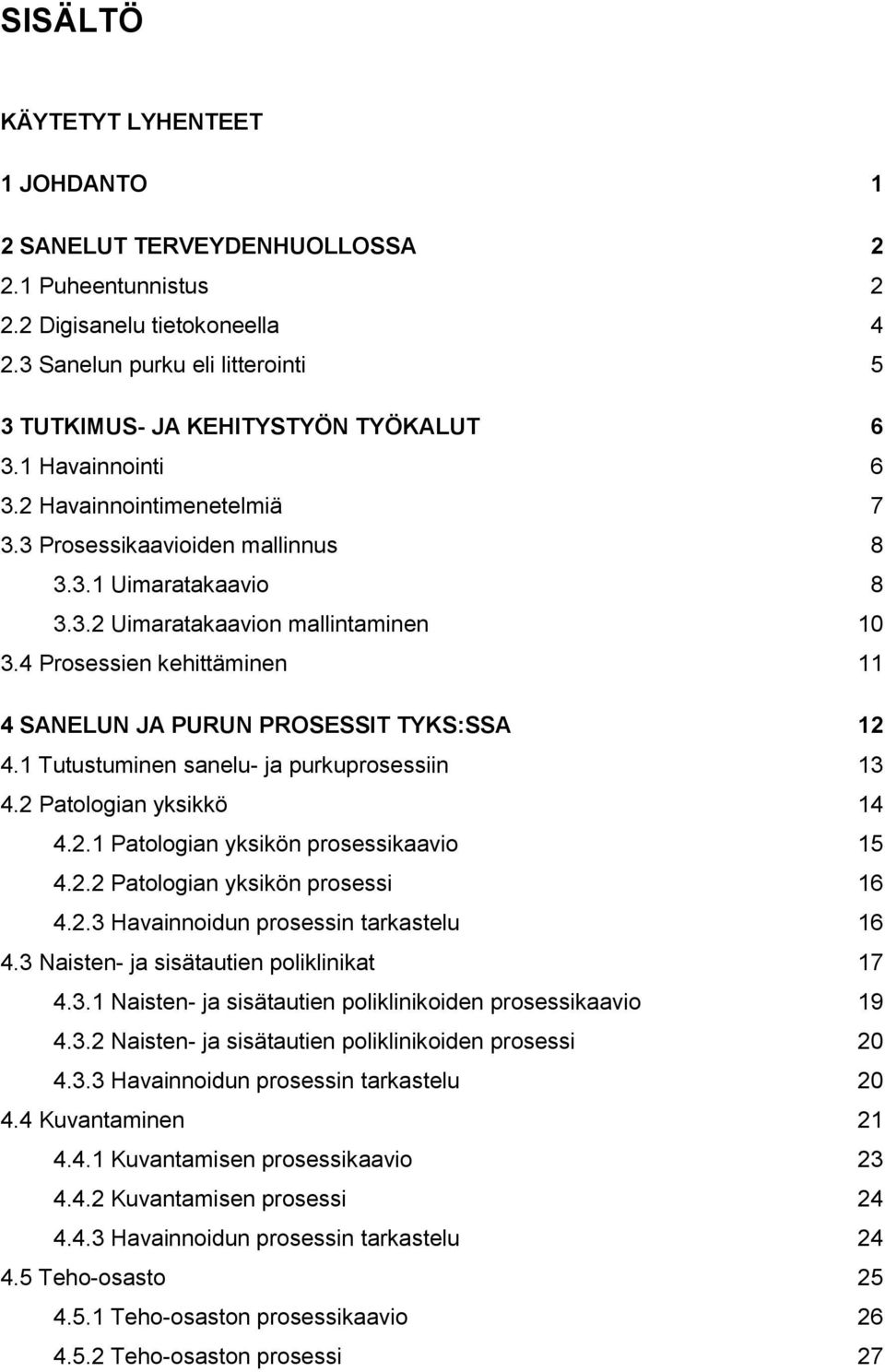 4 Prosessien kehittäminen 11 4 SANELUN JA PURUN PROSESSIT TYKS:SSA 12 4.1 Tutustuminen sanelu- ja purkuprosessiin 13 4.2 Patologian yksikkö 14 4.2.1 Patologian yksikön prosessikaavio 15 4.2.2 Patologian yksikön prosessi 16 4.