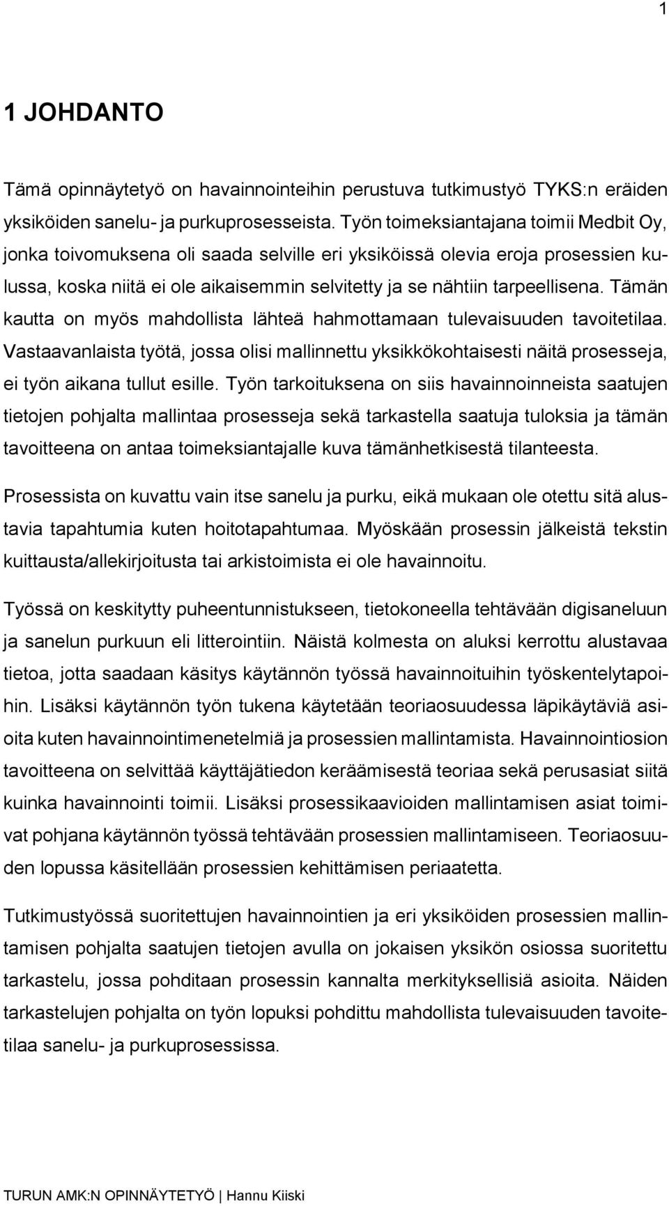 Tämän kautta on myös mahdollista lähteä hahmottamaan tulevaisuuden tavoitetilaa. Vastaavanlaista työtä, jossa olisi mallinnettu yksikkökohtaisesti näitä prosesseja, ei työn aikana tullut esille.