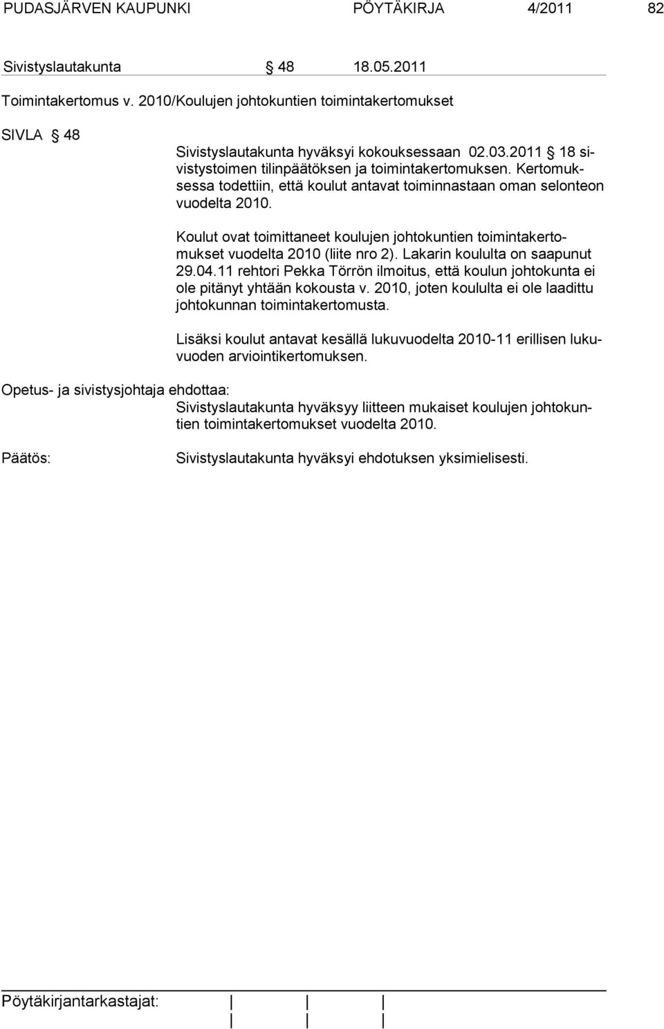 Koulut ovat toimittaneet kou lu jen joh to kun tien toi min ta ker tomukset vuo delta 2010 (liite nro 2). Lakarin koululta on saapunut 29.04.