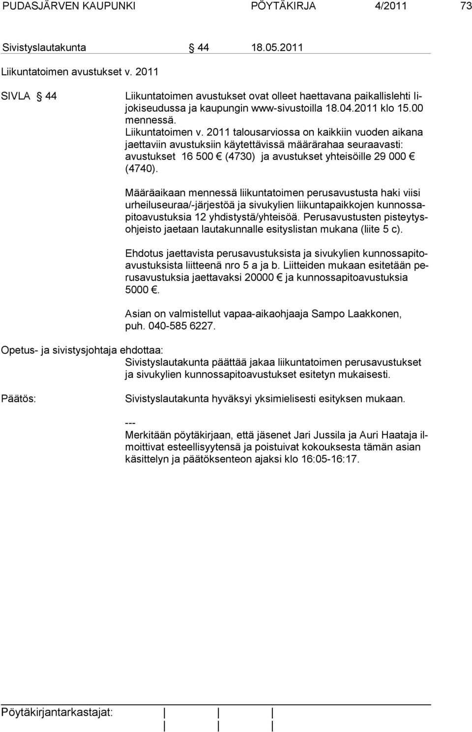 2011 talousarviossa on kaikkiin vuoden aikana jaettaviin avustuksiin käy tet tä vis sä mää rä ra haa seuraavasti: avus tuk set 16 500 (4730) ja avus tuk set yh tei söil le 29 000 (4740).