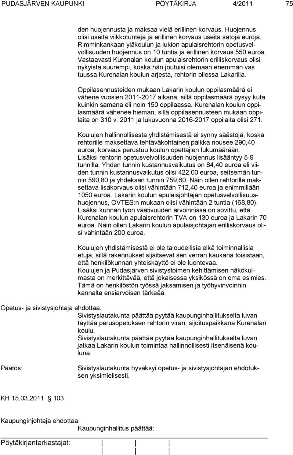 Vastaavas ti Kurenalan koulun apu laisreh torin erilliskorvaus olisi nykyistä suurempi, koska hän joutuisi olemaan enemmän vas tuussa Kurenalan koulun arjesta, rehtorin ollessa Lakarilla.