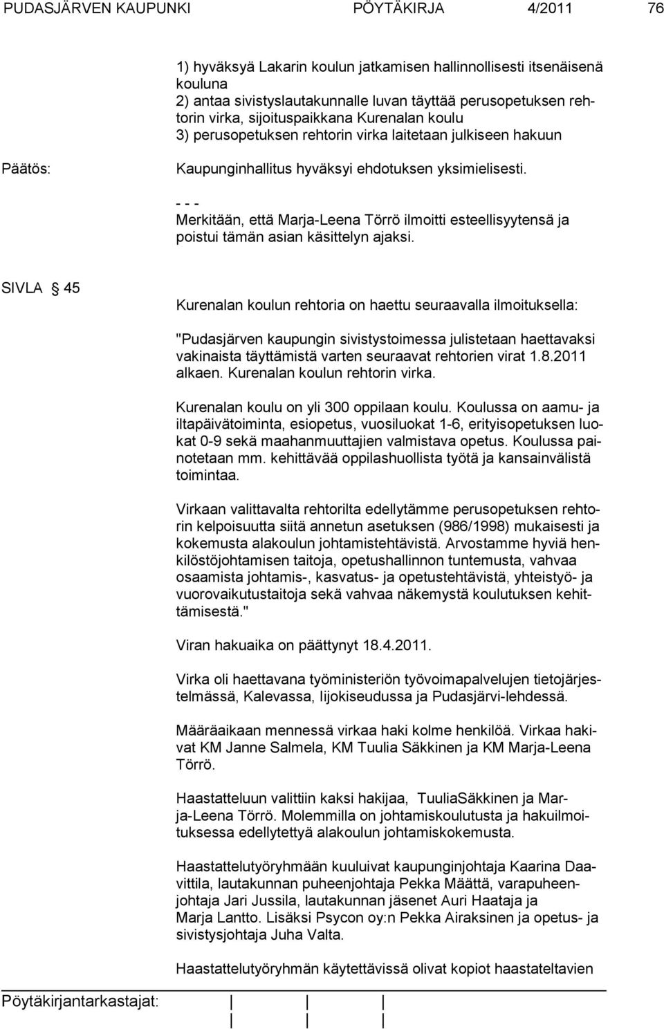 - - - Merkitään, että Marja-Leena Törrö ilmoitti esteellisyytensä ja poistui tämän asian käsittelyn ajaksi.