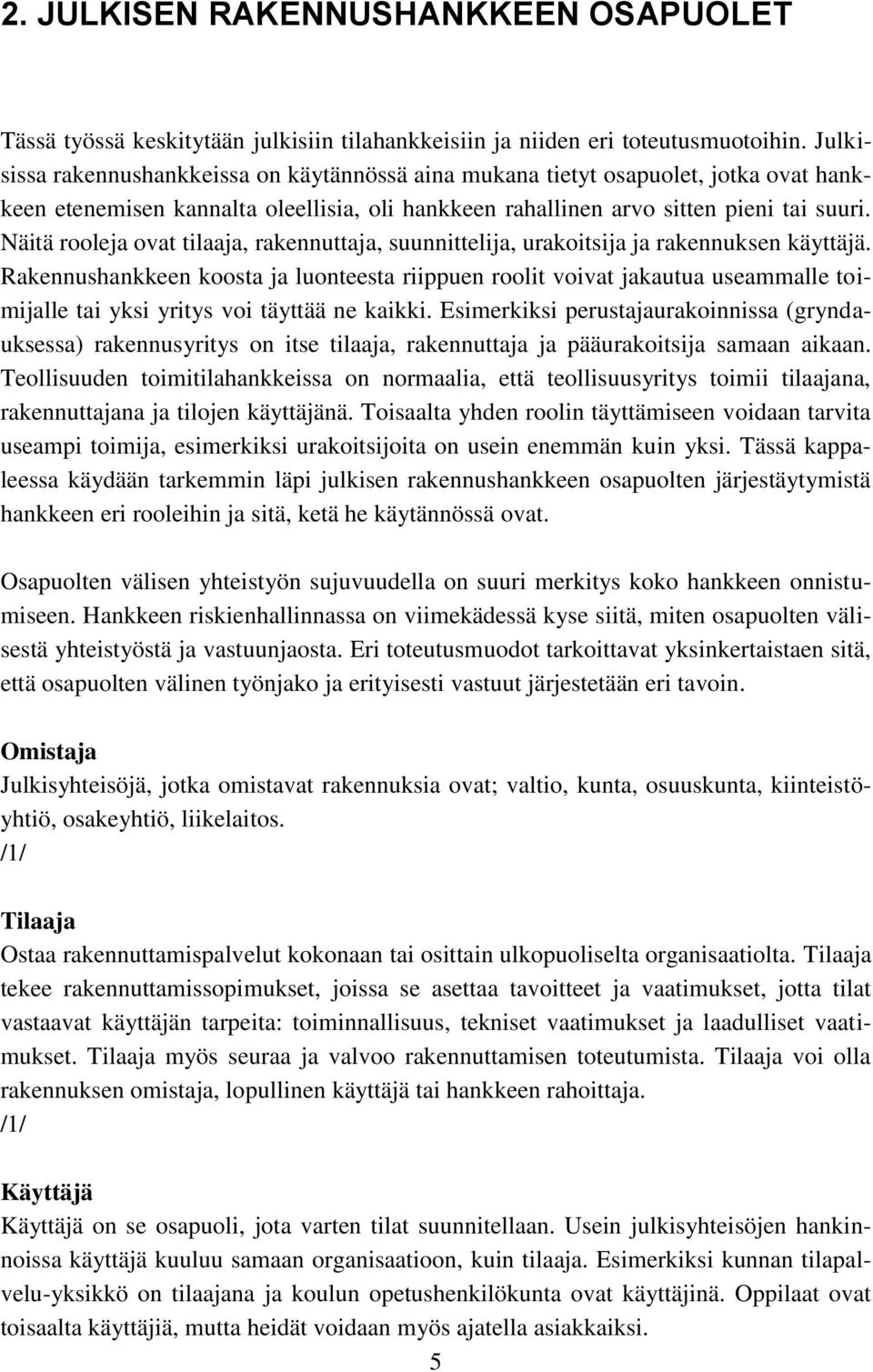 Näitä rooleja ovat tilaaja, rakennuttaja, suunnittelija, urakoitsija ja rakennuksen käyttäjä.