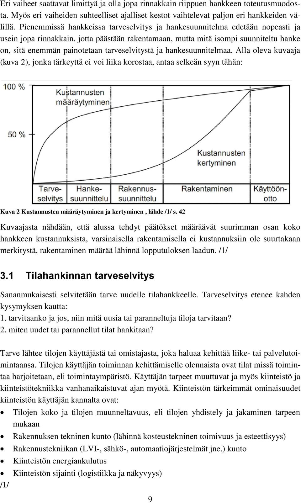 tarveselvitystä ja hankesuunnitelmaa. Alla oleva kuvaaja (kuva 2), jonka tärkeyttä ei voi liika korostaa, antaa selkeän syyn tähän: Kuva 2 Kustannusten määräytyminen ja kertyminen, lähde /1/ s.