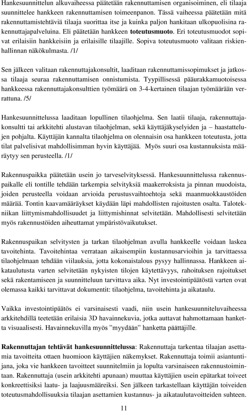 Eri toteutusmuodot sopivat erilaisiin hankkeisiin ja erilaisille tilaajille. Sopiva toteutusmuoto valitaan riskienhallinnan näkökulmasta.