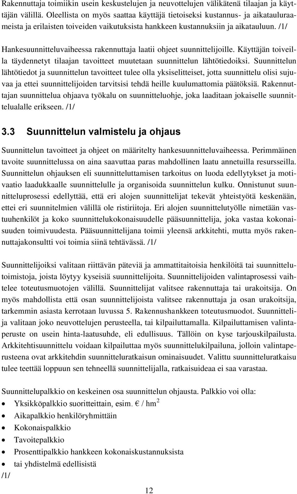 /1/ Hankesuunnitteluvaiheessa rakennuttaja laatii ohjeet suunnittelijoille. Käyttäjän toiveilla täydennetyt tilaajan tavoitteet muutetaan suunnittelun lähtötiedoiksi.