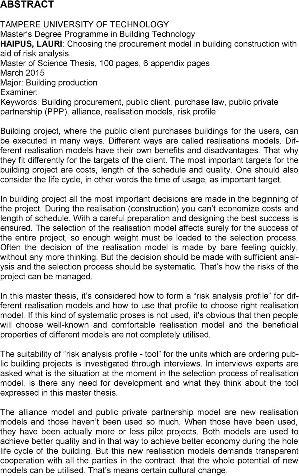 alliance, realisation models, risk profile Building project, where the public client purchases buildings for the users, can be executed in many ways. Different ways are called realisations models.