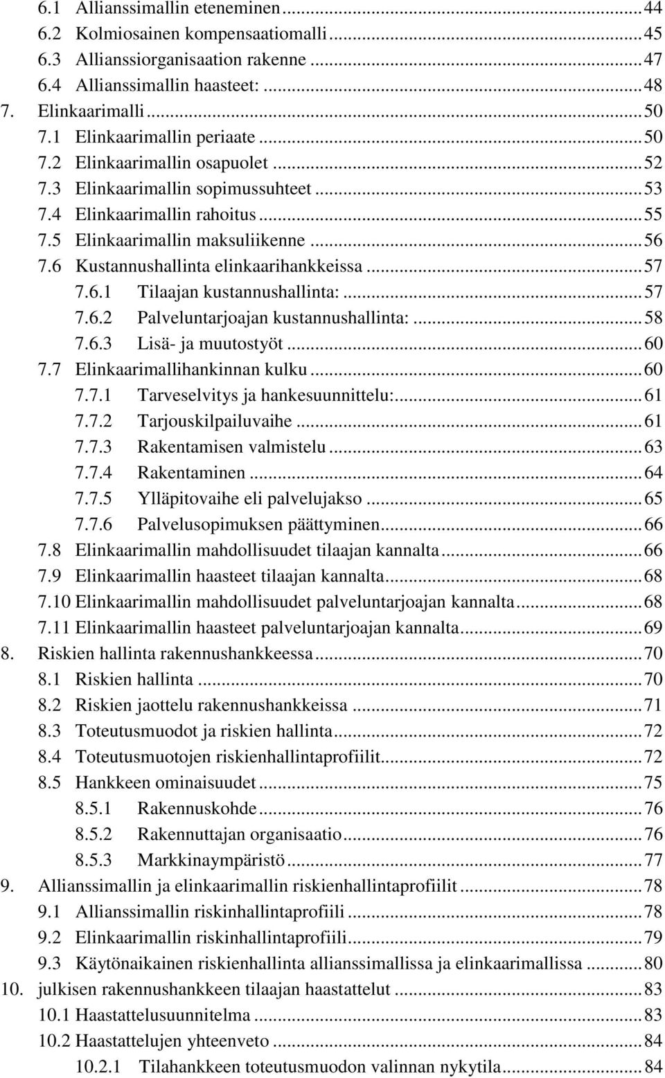 6 Kustannushallinta elinkaarihankkeissa... 57 7.6.1 Tilaajan kustannushallinta:... 57 7.6.2 Palveluntarjoajan kustannushallinta:... 58 7.6.3 Lisä- ja muutostyöt... 60 7.