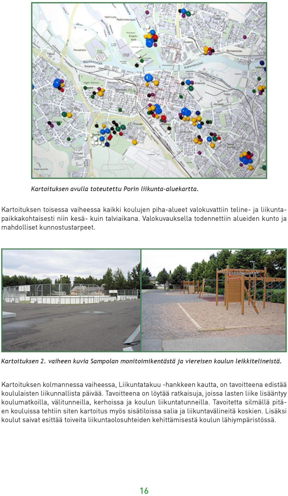 Kartoituksen kolmannessa vaiheessa, Liikuntatakuu -hankkeen kautta, on tavoitteena edistää koululaisten liikunnallista päivää.