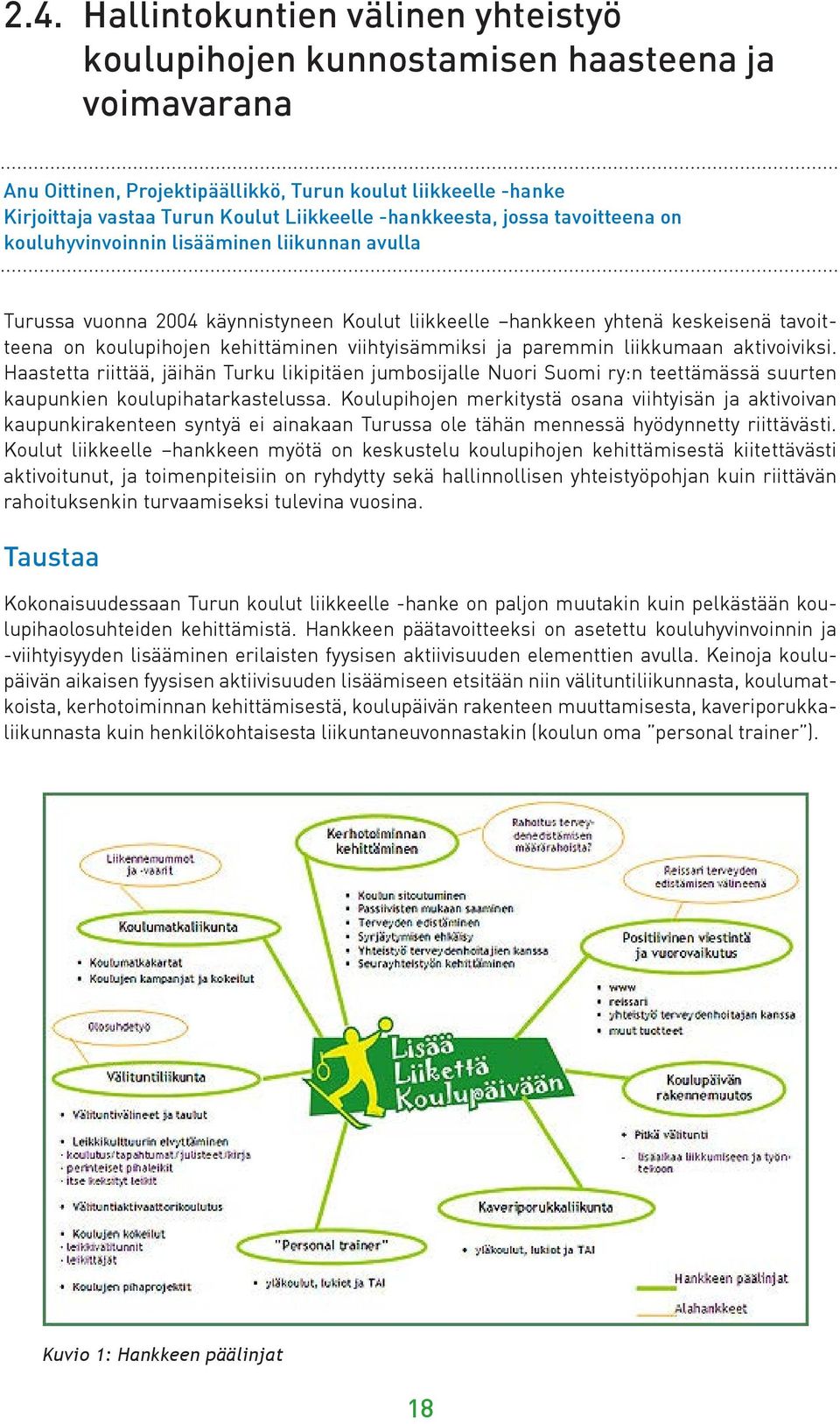 viihtyisämmiksi ja paremmin liikkumaan aktivoiviksi. Haastetta riittää, jäihän Turku likipitäen jumbosijalle Nuori Suomi ry:n teettämässä suurten kaupunkien koulupihatarkastelussa.