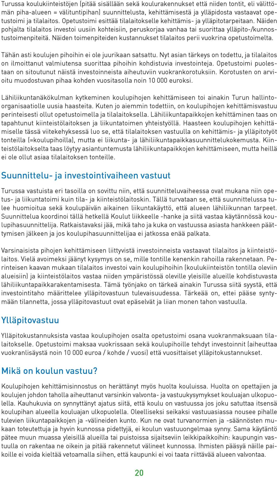 Näiden pohjalta tilalaitos investoi uusiin kohteisiin, peruskorjaa vanhaa tai suorittaa ylläpito-/kunnostustoimenpiteitä. Näiden toimenpiteiden kustannukset tilalaitos perii vuokrina opetustoimelta.