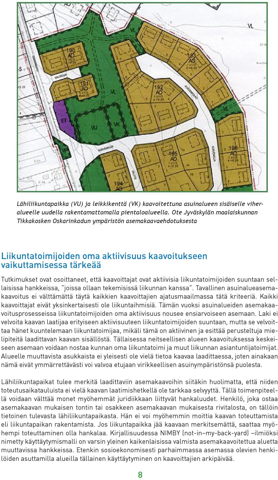 kaavoittajat ovat aktiivisia liikuntatoimijoiden suuntaan sellaisissa hankkeissa, joissa ollaan tekemisissä liikunnan kanssa.