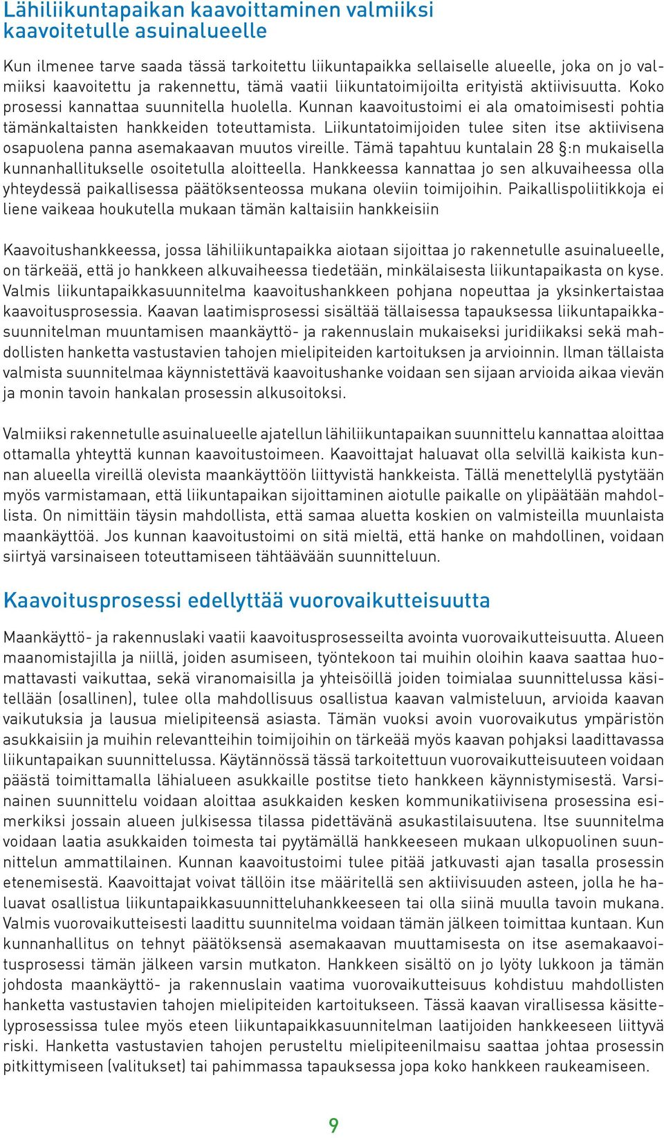 Liikuntatoimijoiden tulee siten itse aktiivisena osapuolena panna asemakaavan muutos vireille. Tämä tapahtuu kuntalain 28 :n mukaisella kunnanhallitukselle osoitetulla aloitteella.