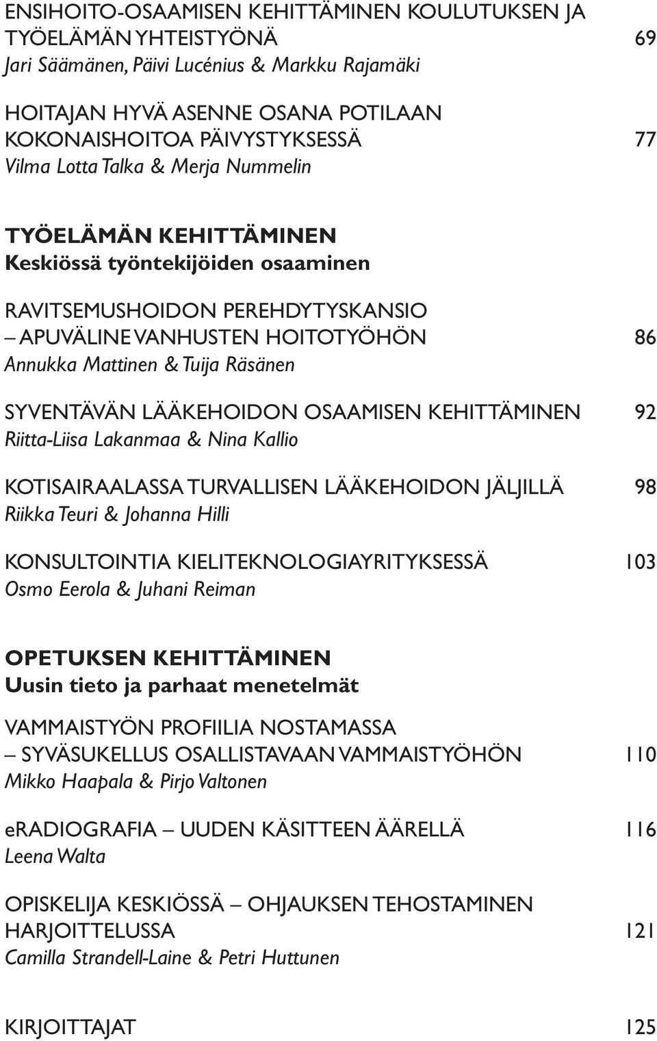 LÄÄKEHOIDON OSAAMISEN KEHITTÄMINEN 92 Riitta-Liisa Lakanmaa & Nina Kallio KOTISAIRAALASSA TURVALLISEN LÄÄKEHOIDON JÄLJILLÄ 98 Riikka Teuri & Johanna Hilli KONSULTOINTIA KIELITEKNOLOGIAYRITYKSESSÄ 103